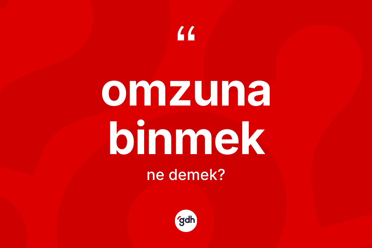 Omzuna binmek ifadesi ne anlama gelir? Omzuna binmek ifadesinin TDK'ya göre açıklaması nedir?