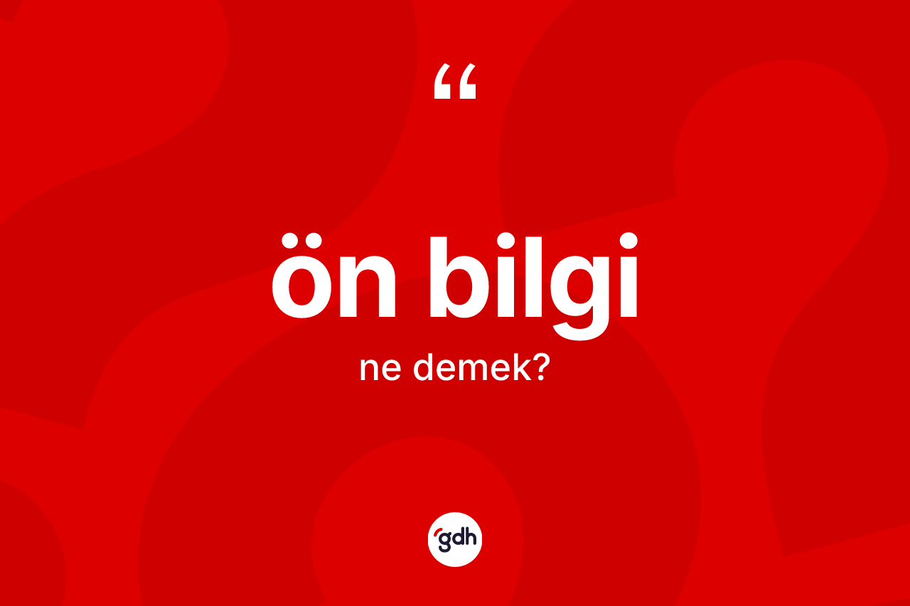 Ön bilgi kelimesinin tanımı nedir?