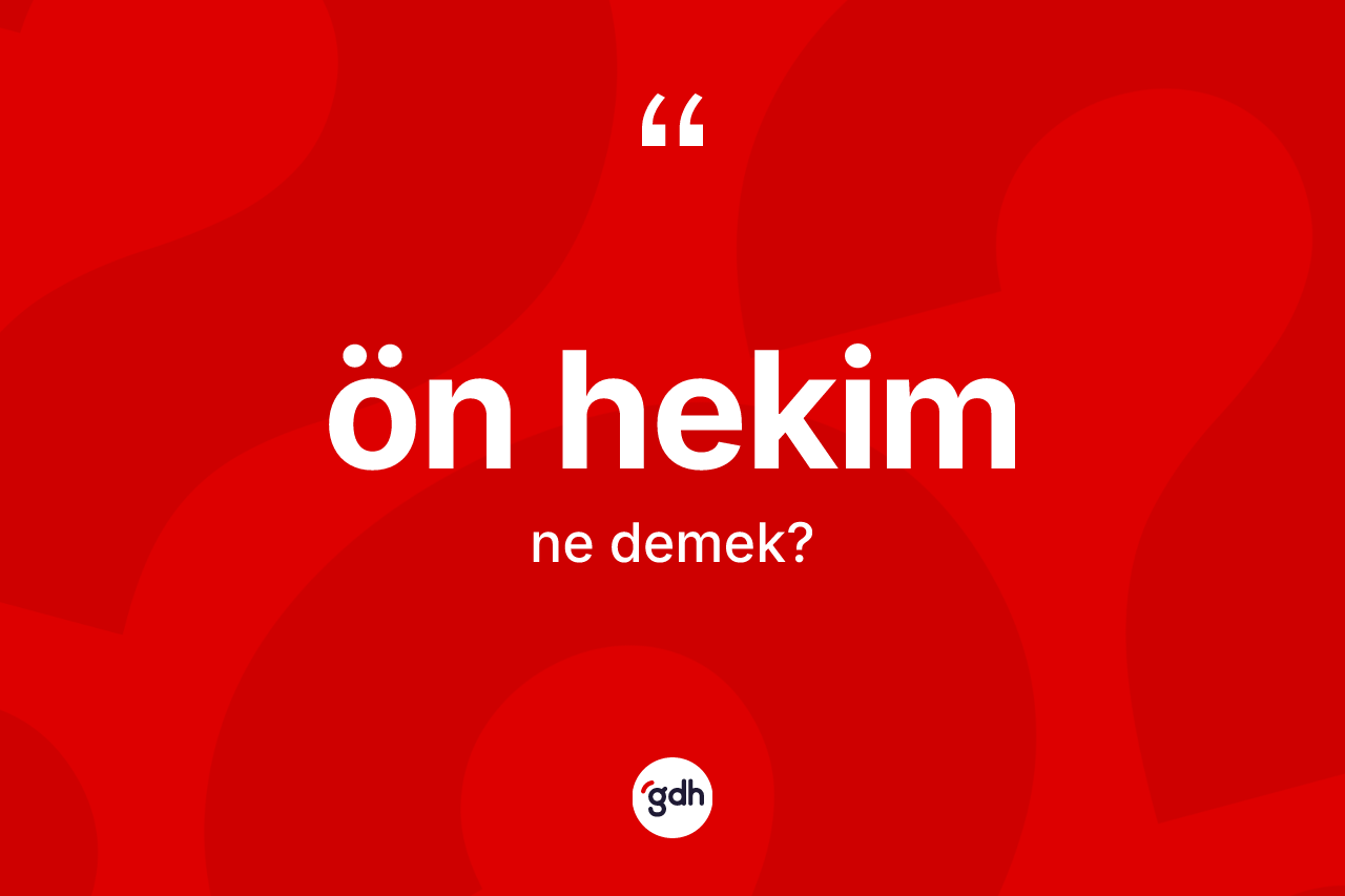 Ön hekim kelimesinin tanımı nedir? Ön hekimin TDK'ya göre anlamı nedir?