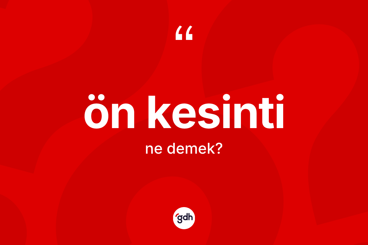 Ön kesinti kelimesinin sözlükteki tanımı nedir?