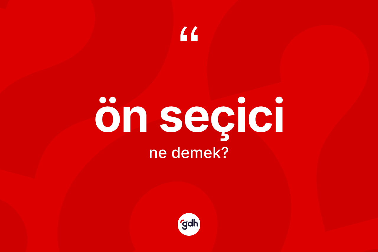 Ön seçici kelimesinin anlamı nedir?