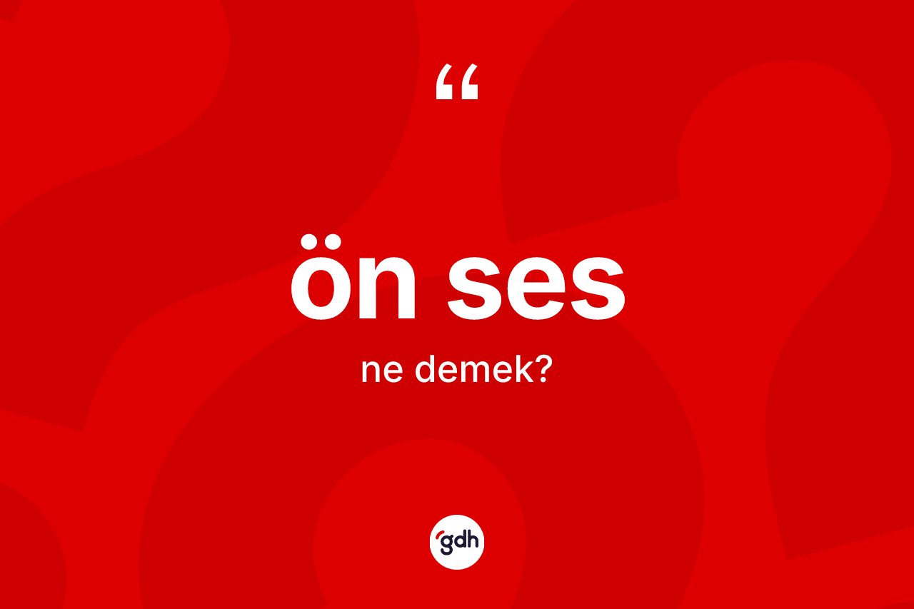 Ön ses ne anlama gelir?