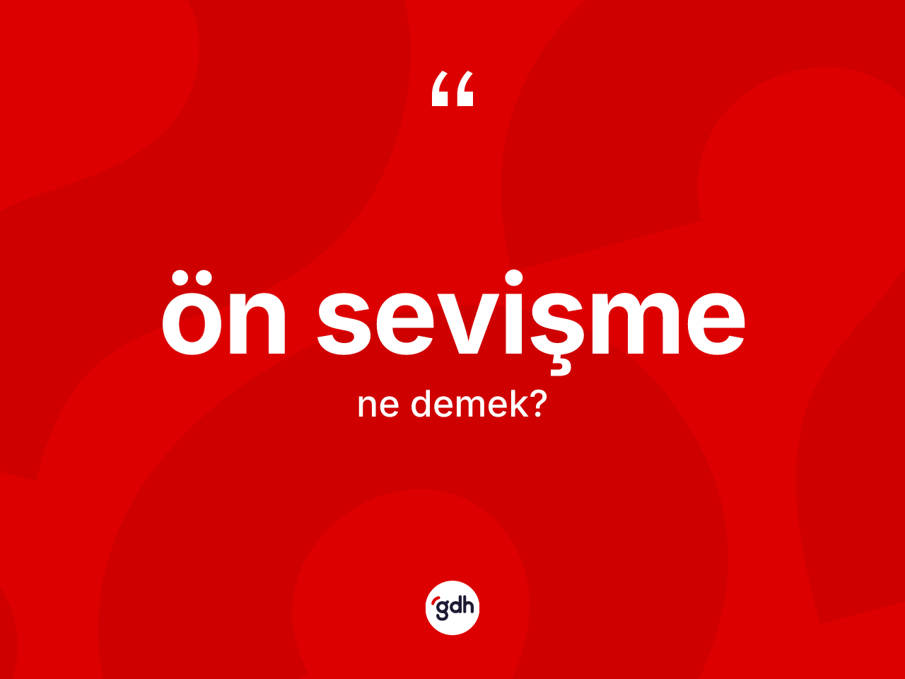 Ön sevişme kelimesi nedir? Ön sevişme kelimesinin kaç farklı anlamı var?