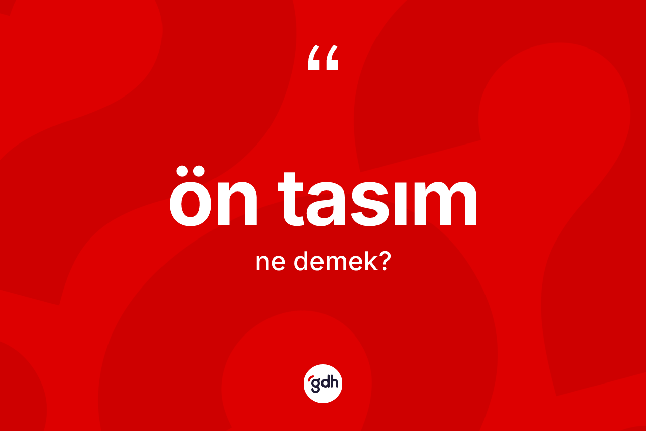 Ön tasım kelimesinin tanımı nedir? Ön tasımın kısaca tanımı nedir?