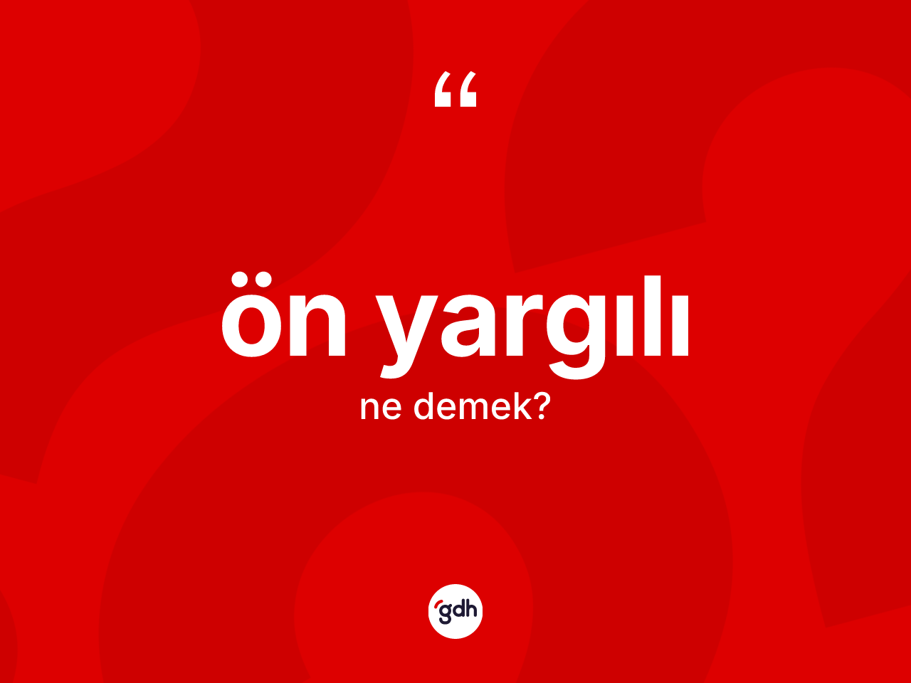 Ön yargılı ne demek? Ön yargılının TDK'ya göre anlamı nedir?