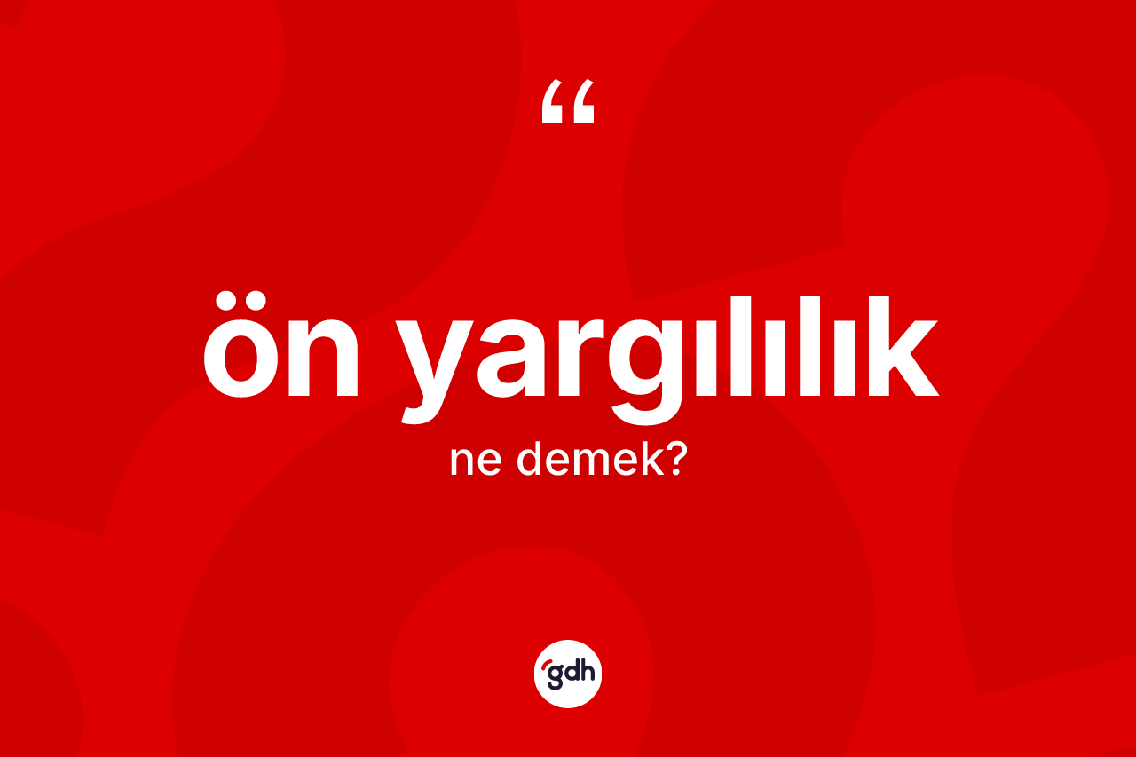 Ön yargılılık ne anlama gelir?