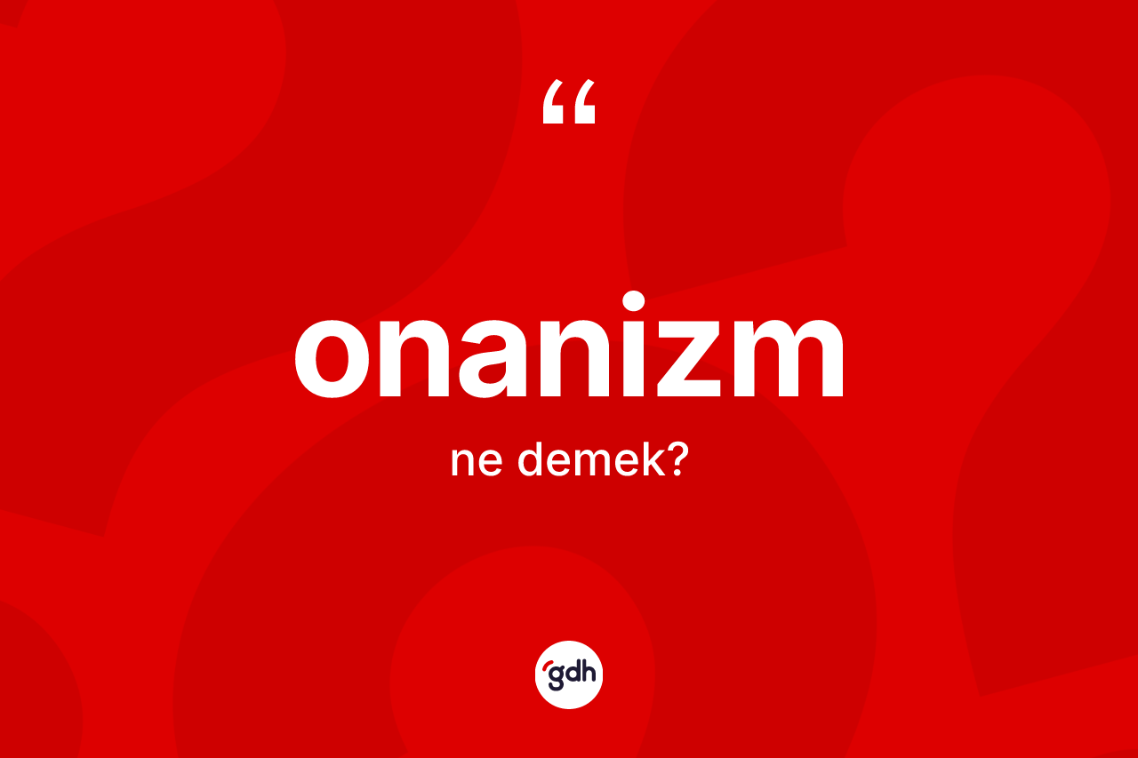 Onanizm kelimesinin sözlükteki tanımı nedir? Onanizmin TDK'ya göre anlamı nedir?