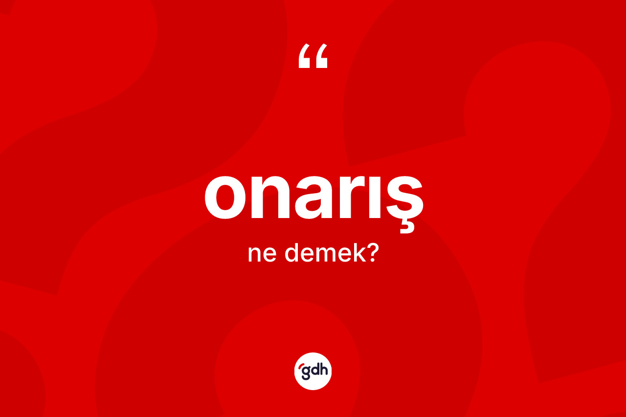 Onarış kelimesi ne demek? Onarışın sözlükteki anlamı nedir?