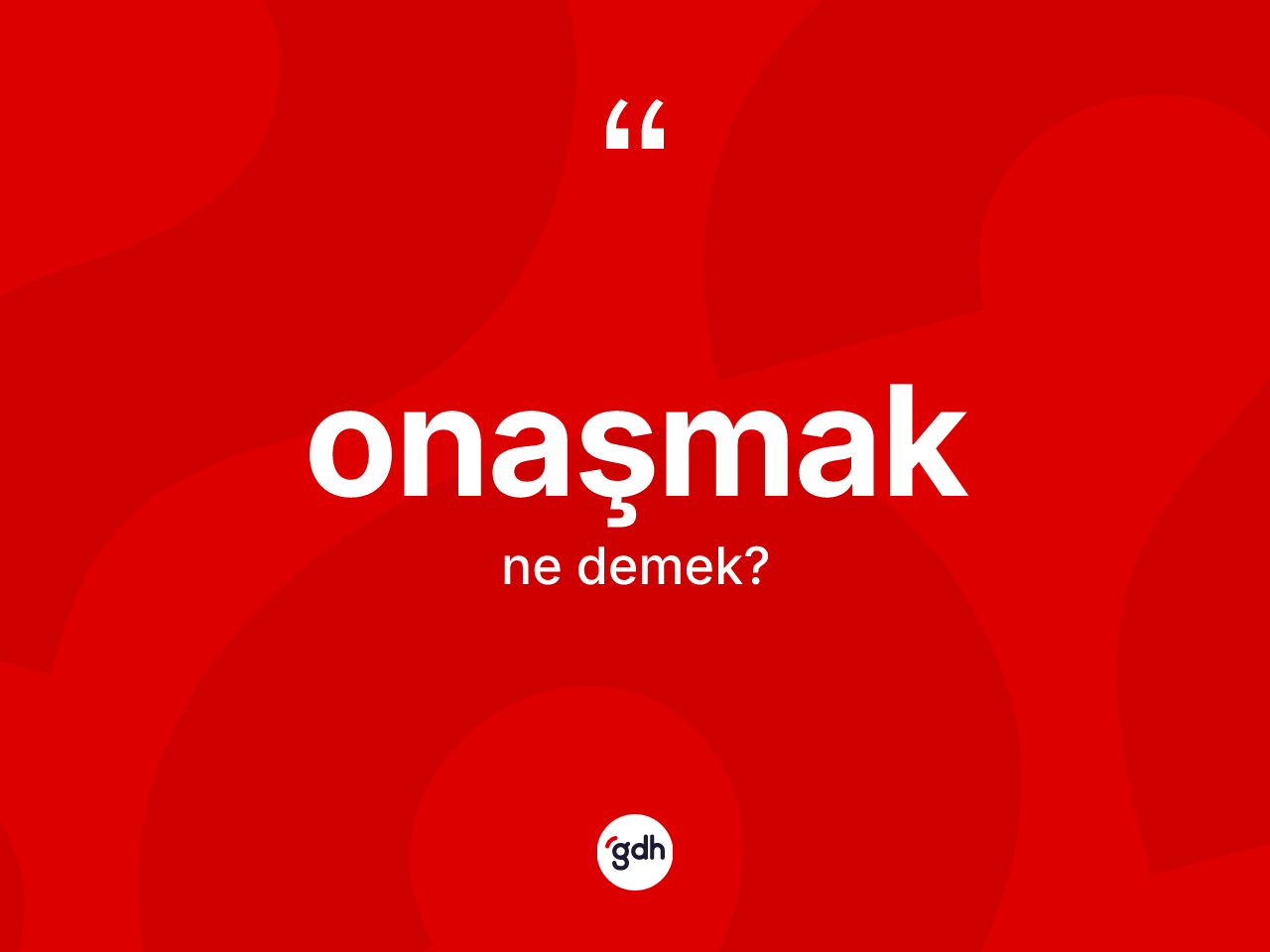 Onaşmak kelimesinin anlamı nedir? Onaşmağın halk arasındaki kullanımı nasıldır?