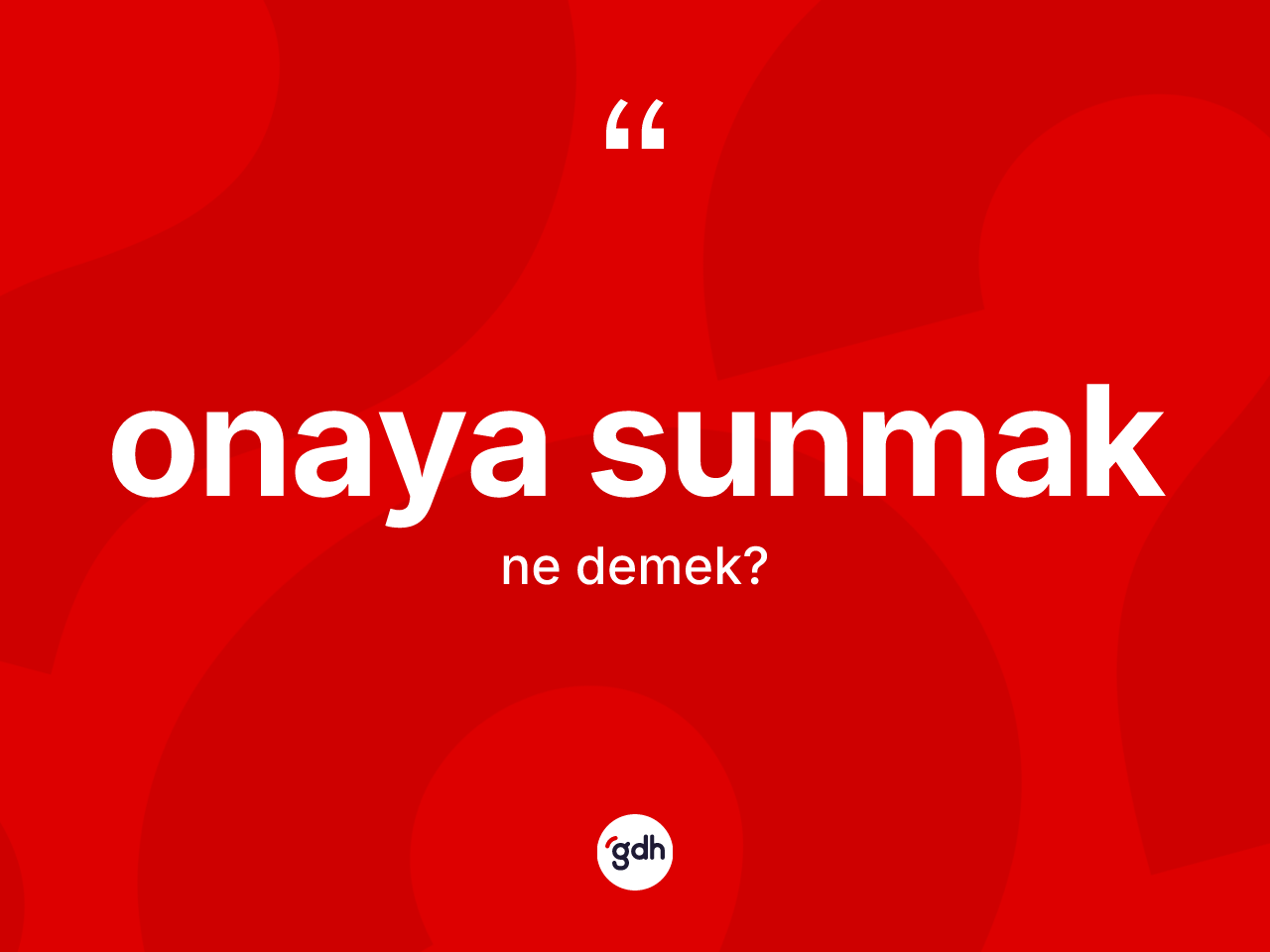 Onaya sunmak sözü ne demektir? Onaya sunmak sözünün sözlük anlamı nedir?