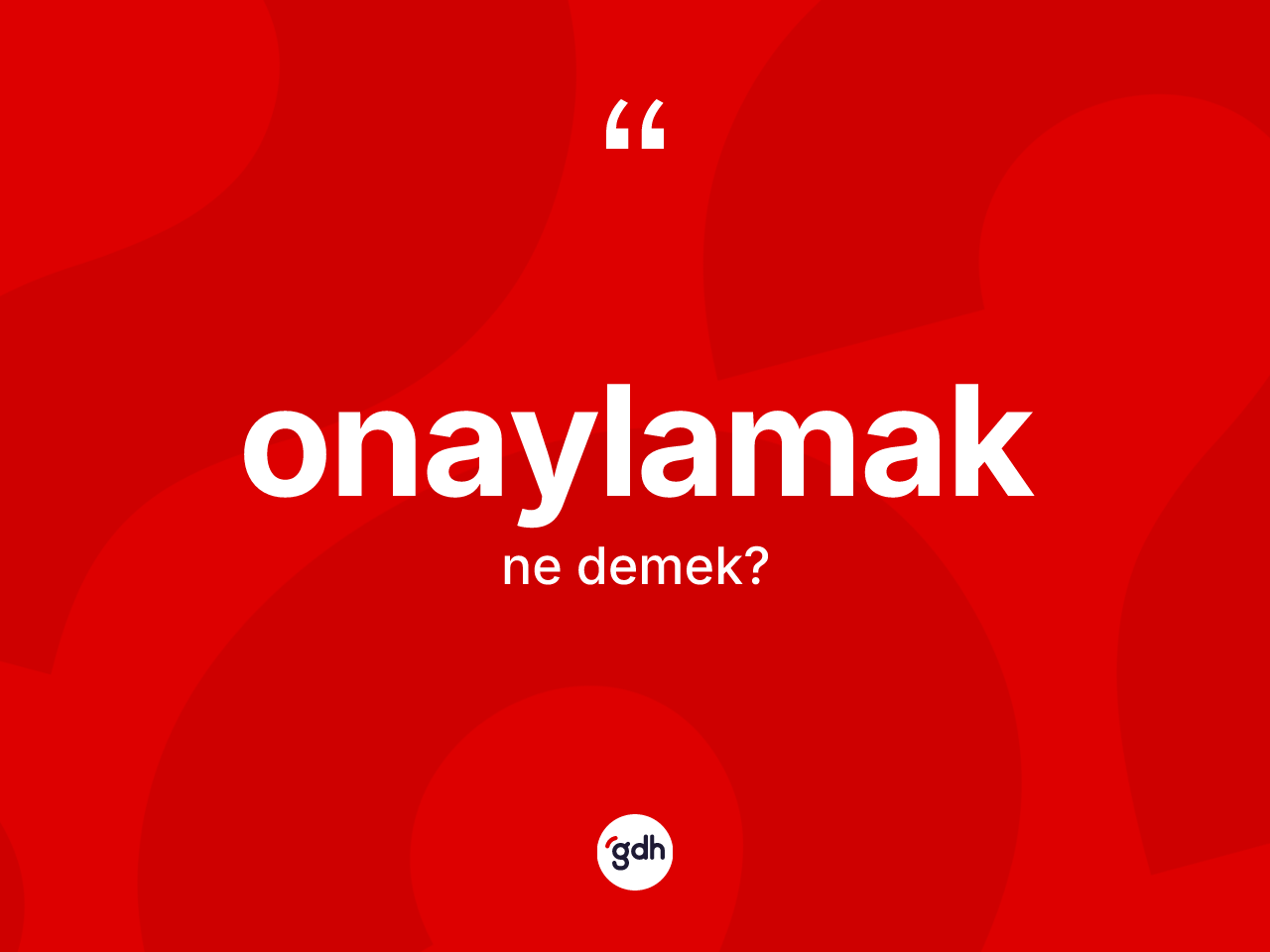 Onaylamak kelimesinin tanımı nedir? Onaylamağın sözlükteki anlamı nedir?