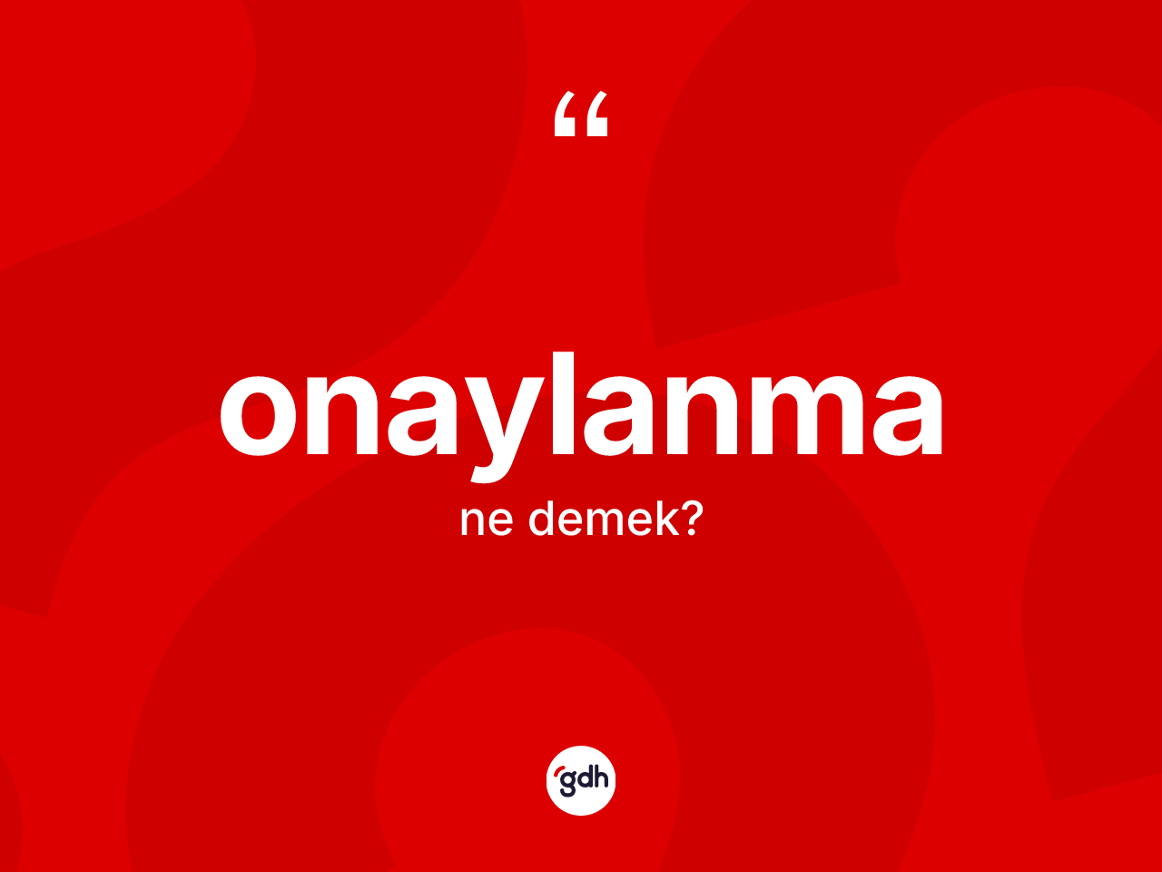 Onaylanma ne demek? Onaylanma kelimesinin TDK'ya göre açıklaması nedir?