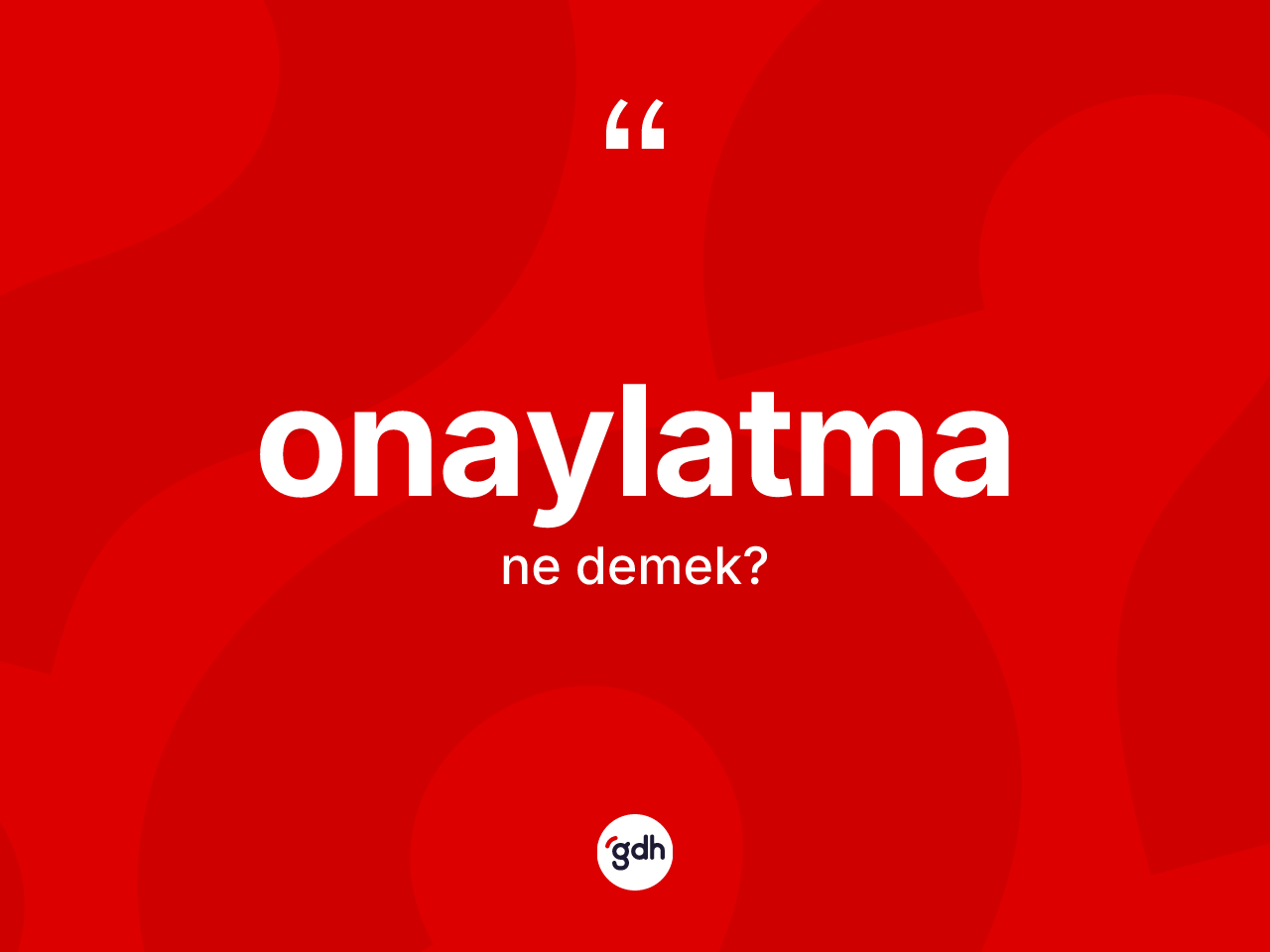 Onaylatma kelimesi ne demek? Onaylatmanın sözlükteki anlamı nedir?