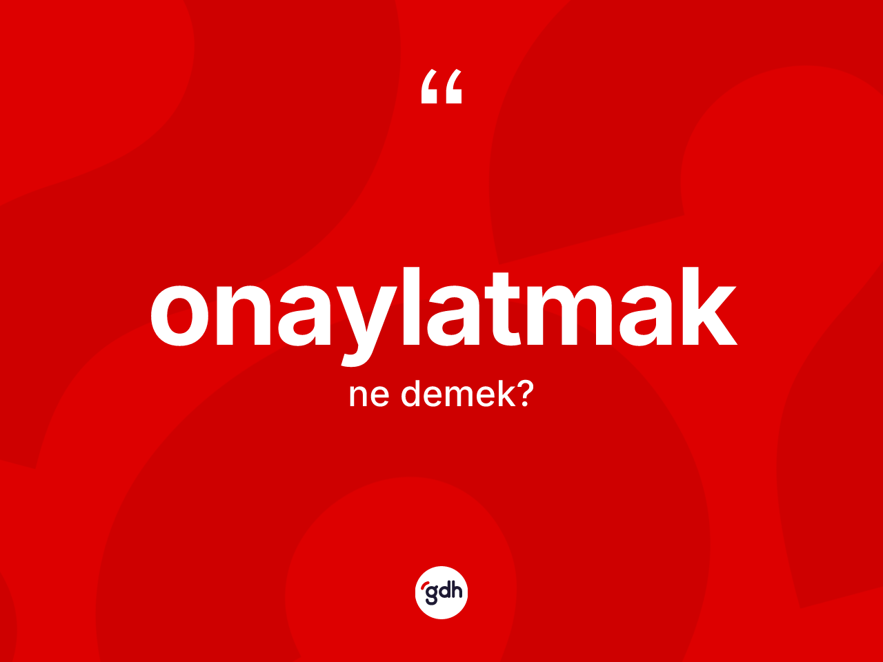 Onaylatmak kelimesi nedir? Onaylatmak kelimesinin kaç farklı anlamı var?