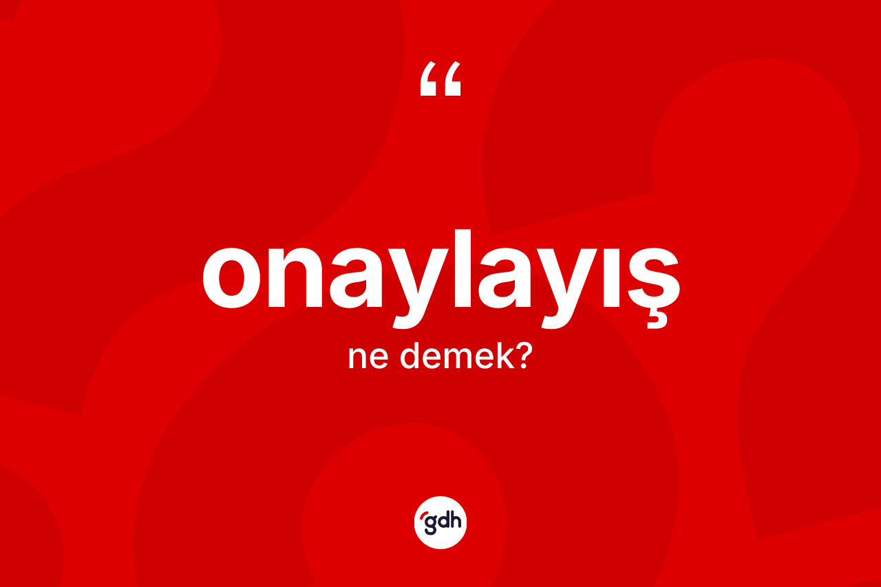 Onaylayış kelimesinin tanımı nedir? Onaylayışın kısaca tanımı nedir?