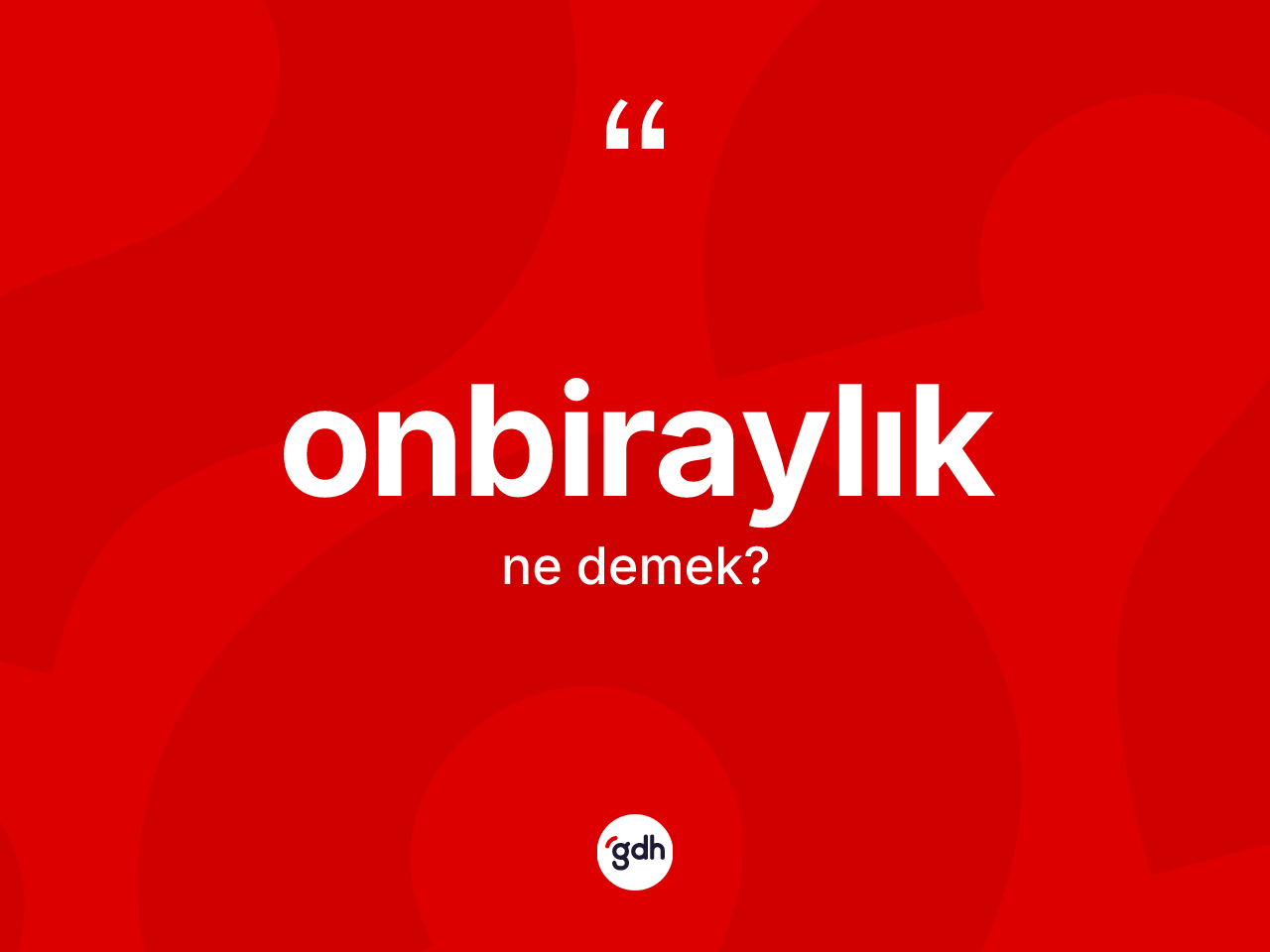 Onbiraylık ne demek? Onbiraylığın kısaca tanımı nedir?