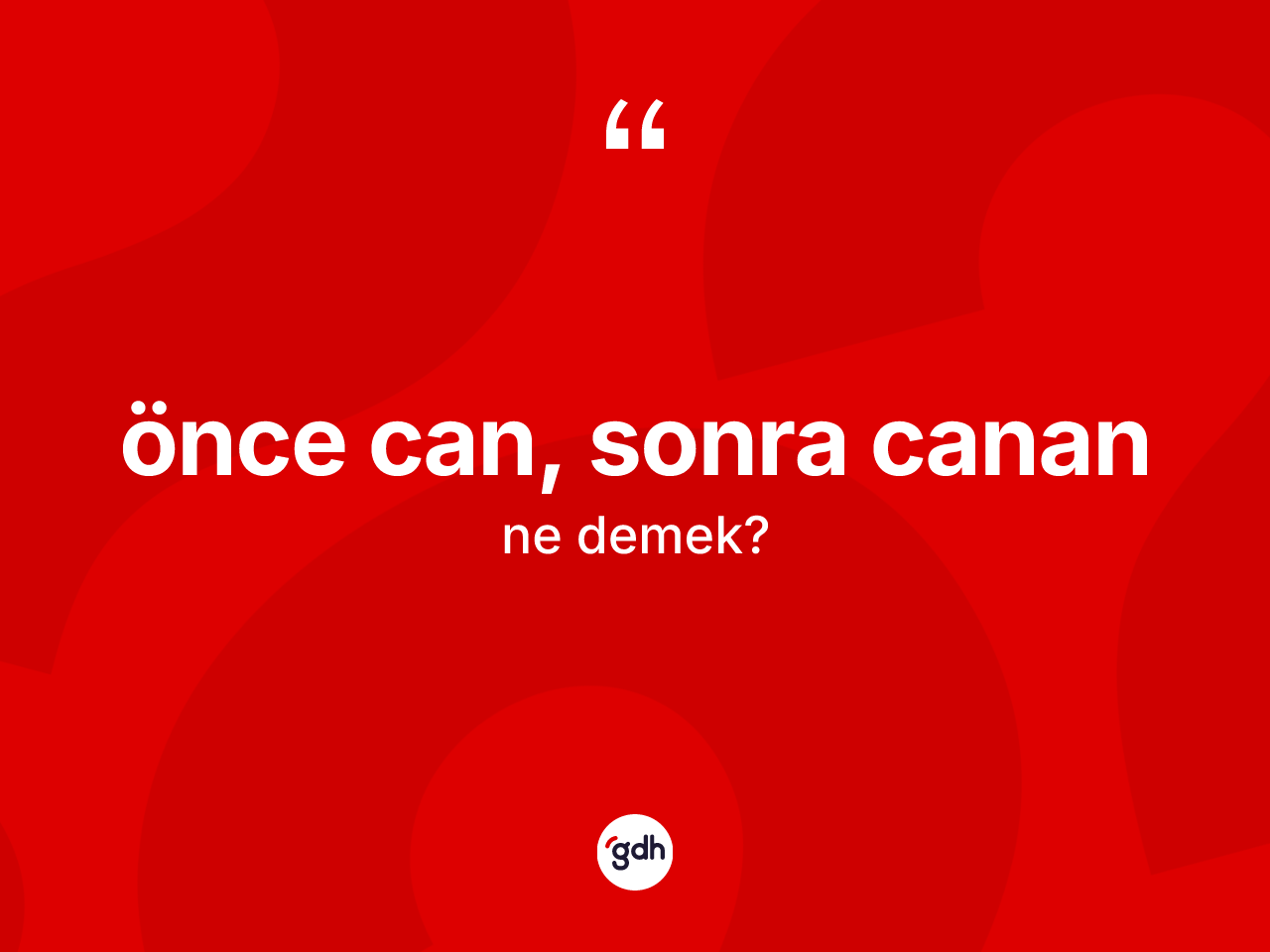 Önce can, sonra canan ne demek? Önce can, sonra canan ifadesinin TDK anlamı nedir?