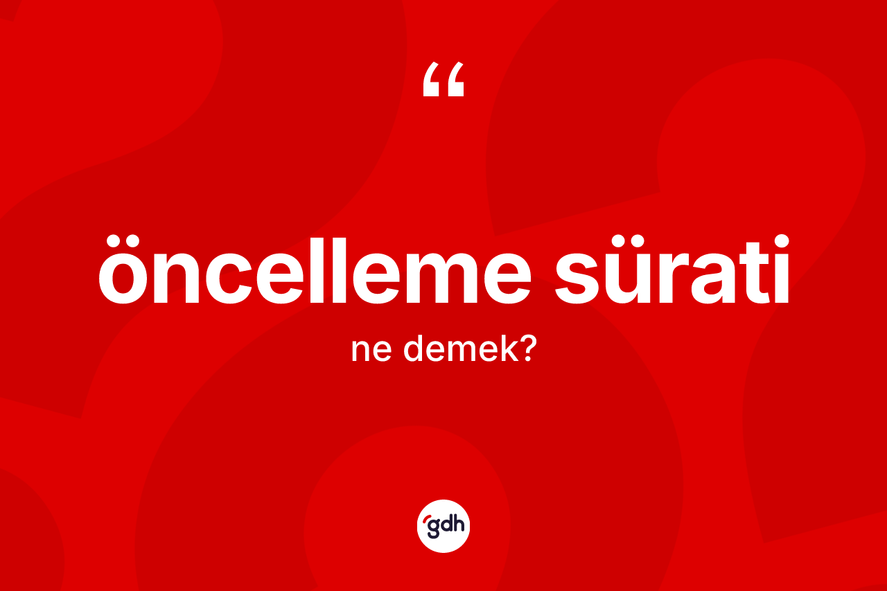 Öncelleme sürati  kelimesinin sözlükteki tanımı nedir?