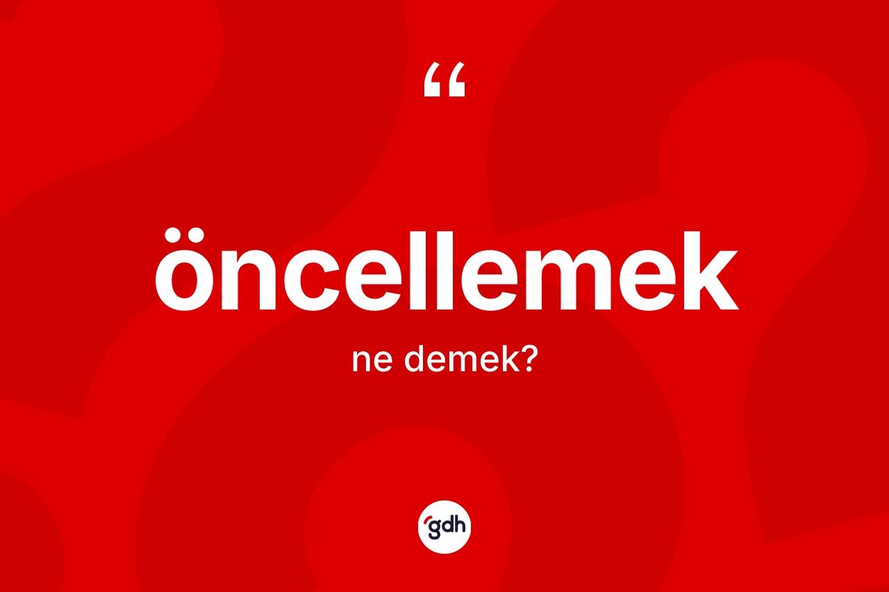 Öncellemek kelimesi ne demek?