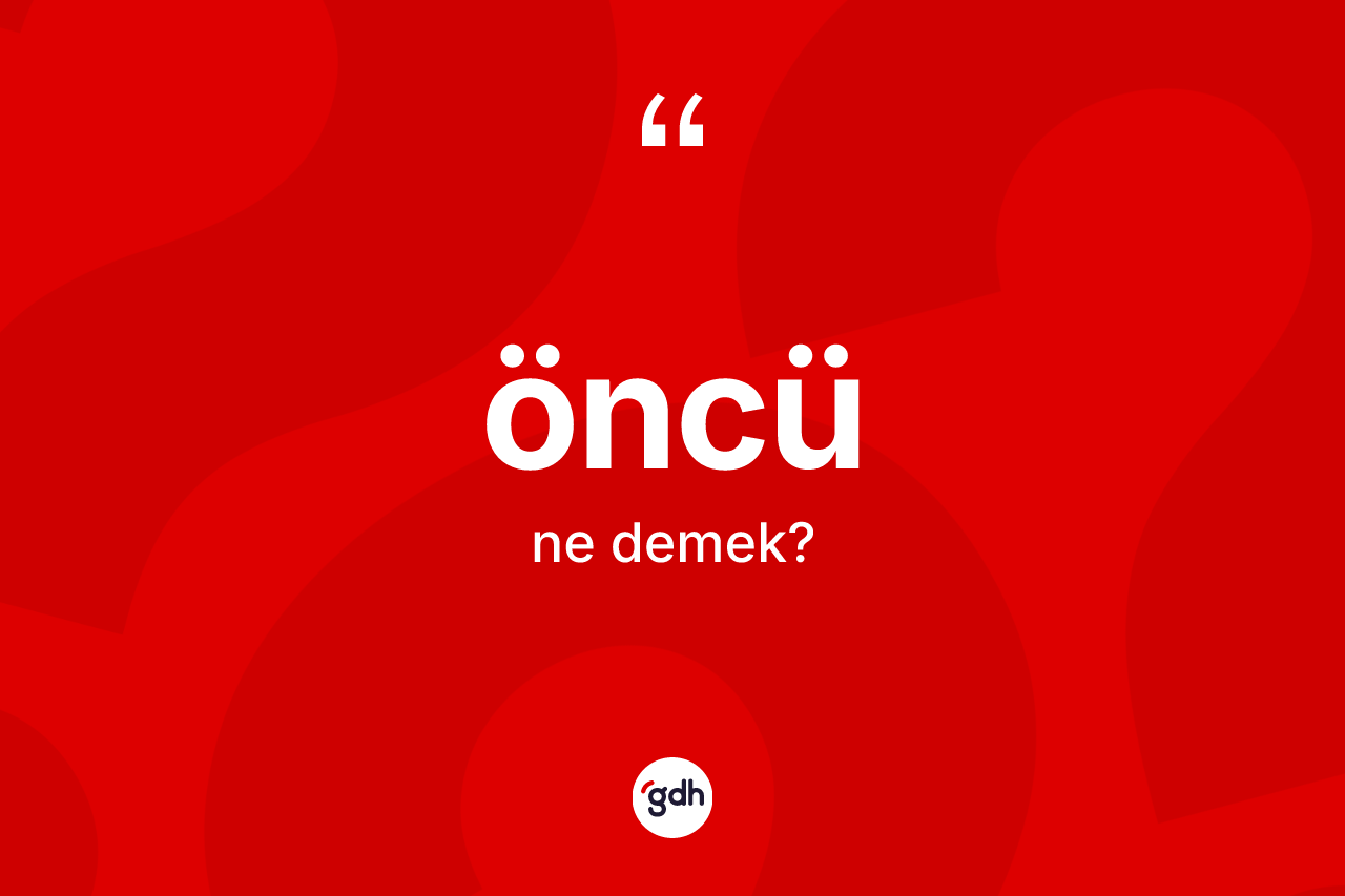 Öncü kelimesi ne demek?