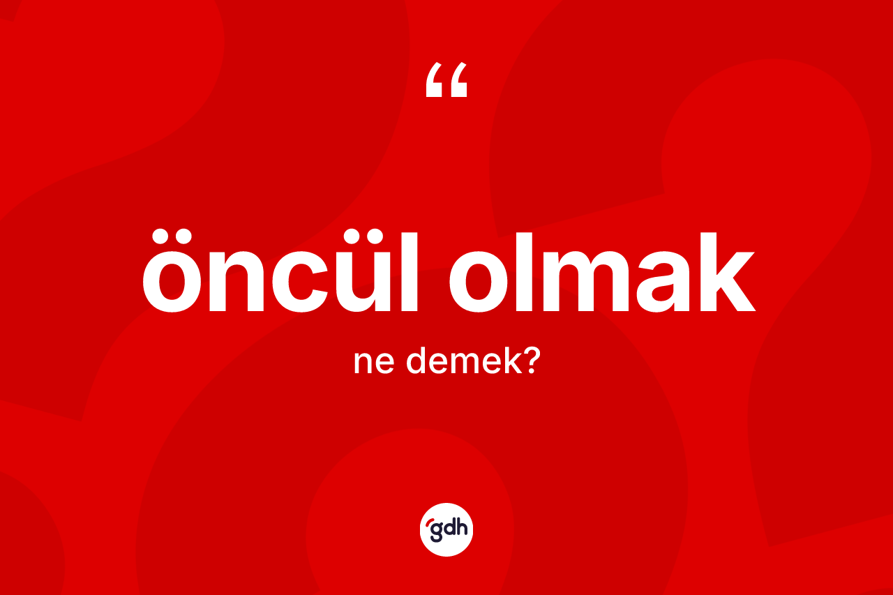Öncül olmak ifadesi neyi anlatır?