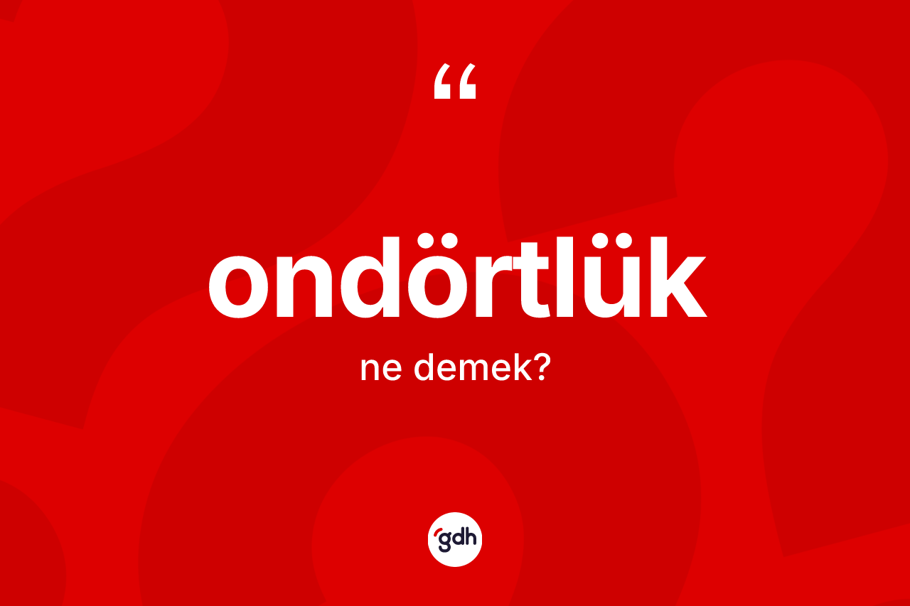Ondörtlük kelimesinin sözlükteki tanımı nedir? Ondörtlük kelimesinin kaç farklı anlamı var?
