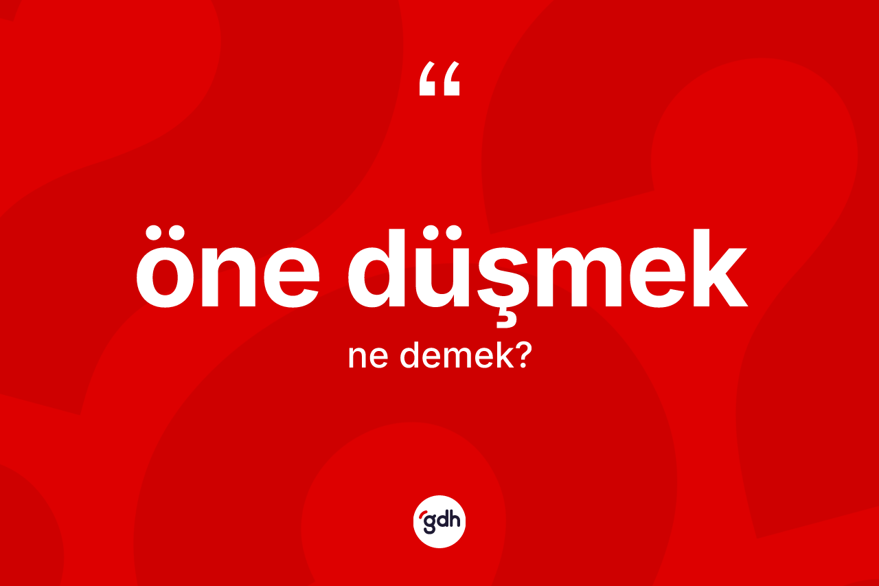 Öne düşmek ne anlama gelir?