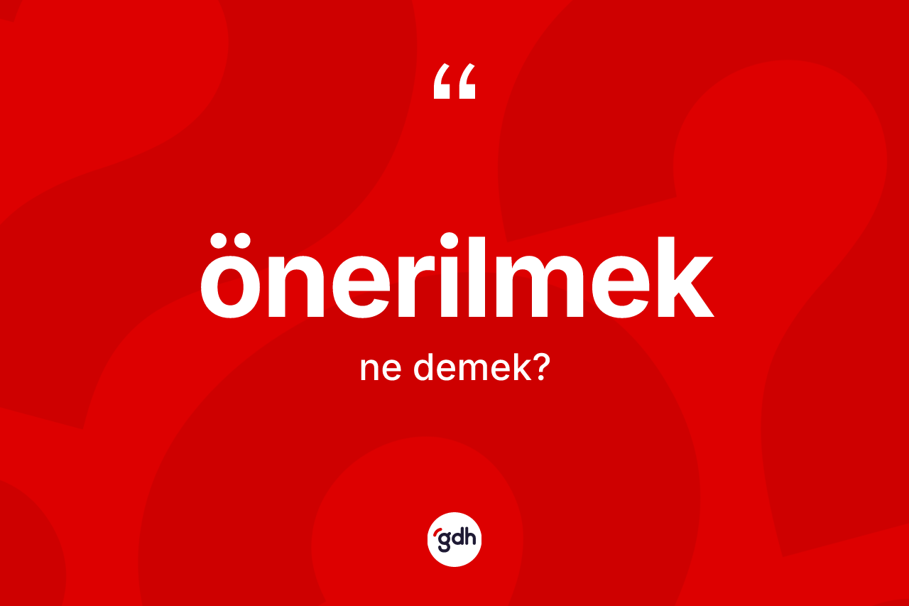 Önerilmek kelimesinin tanımı nedir?
