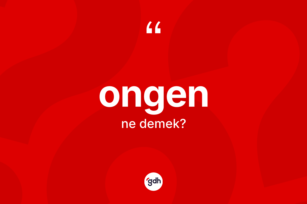 Ongen kelimesinin anlamı nedir?