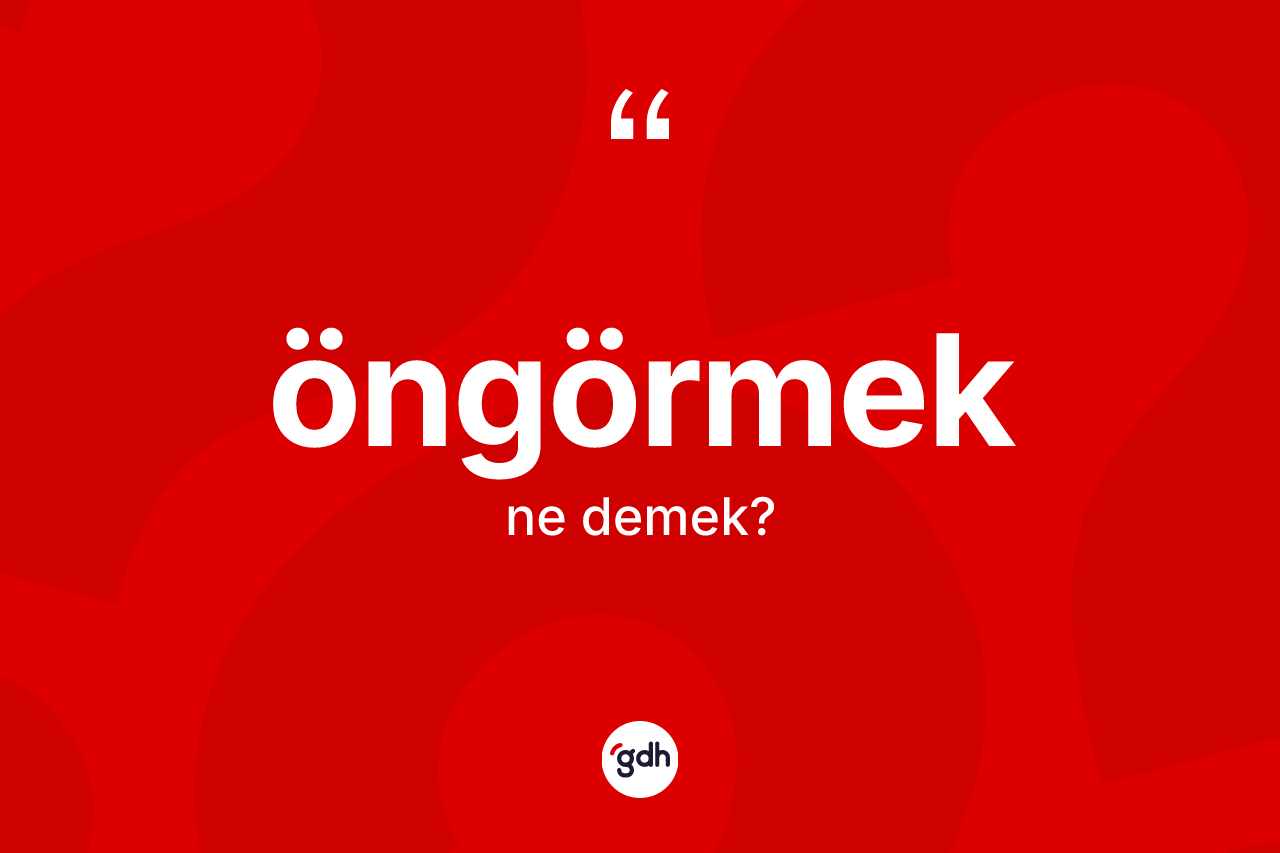 Öngörmek kelimesi ne anlama gelir?