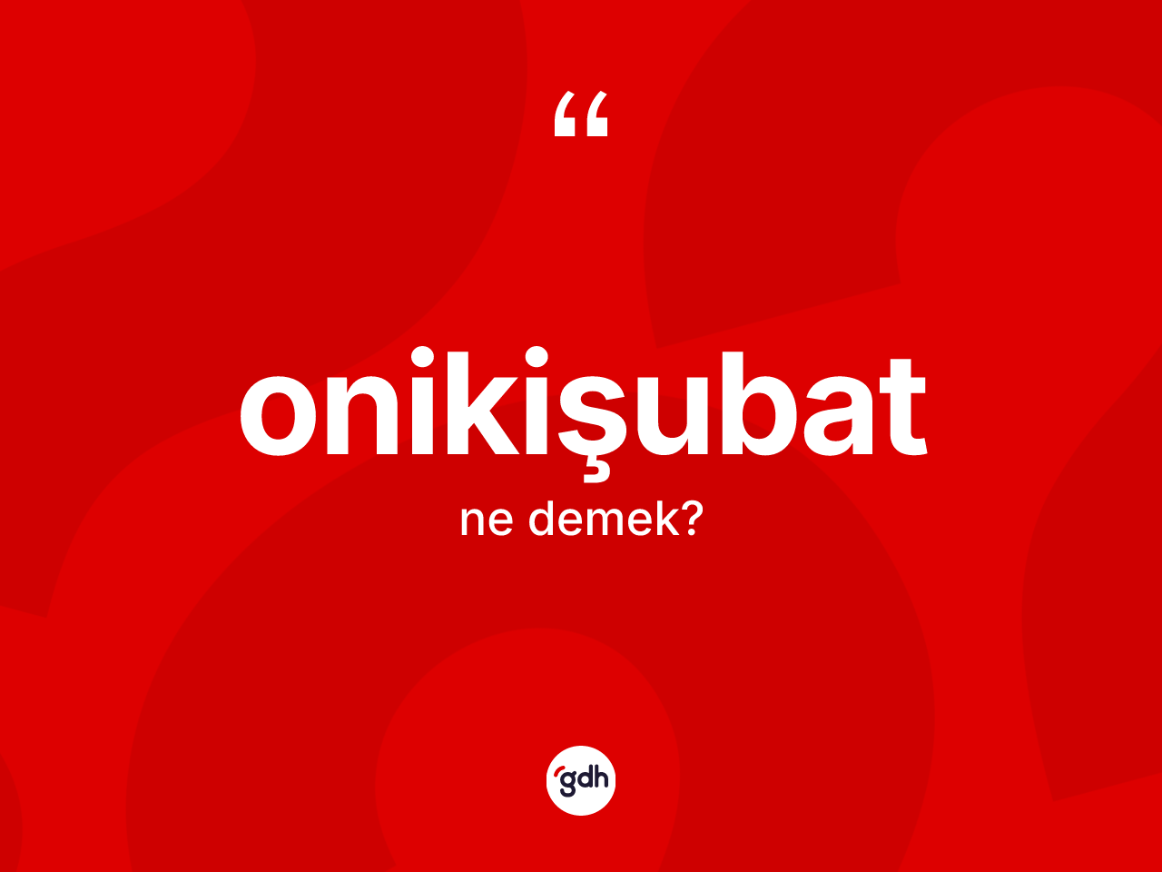 Onikişubat  nedir? Onikişubat 'ın TDK'ya göre anlamı nedir?