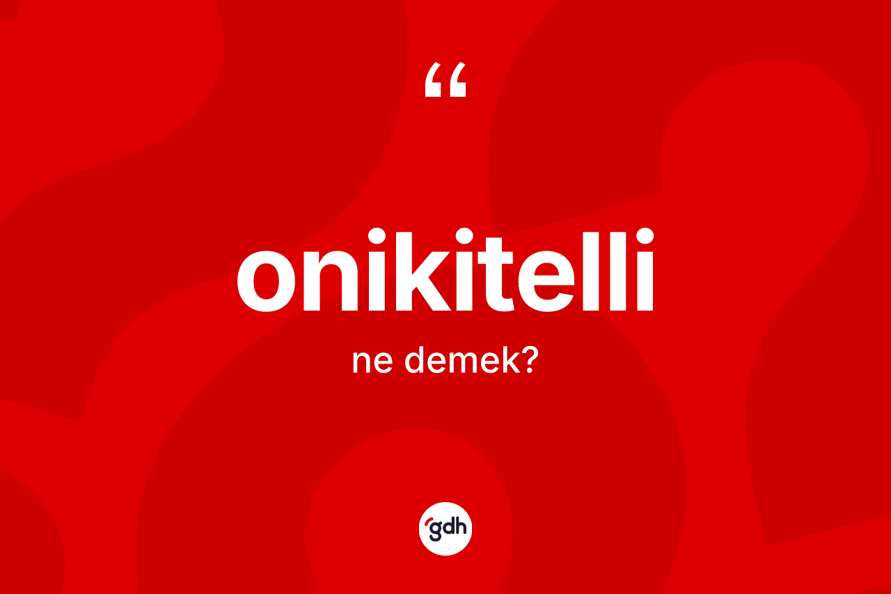 Onikitelli nedir? Onikitelli kelimesinin TDK anlamı nedir?