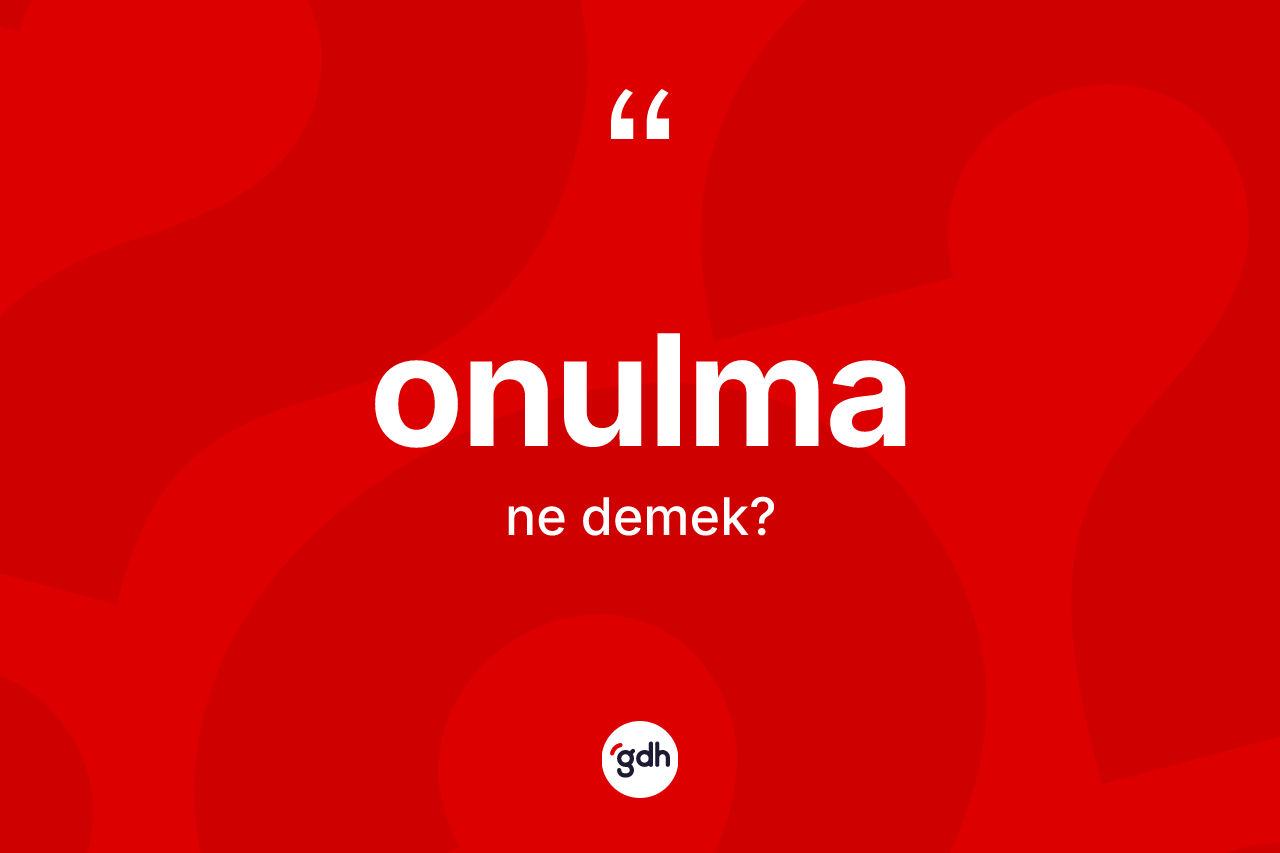 Onulma ne demek? Onulmanın TDK'ya göre anlamı nedir?