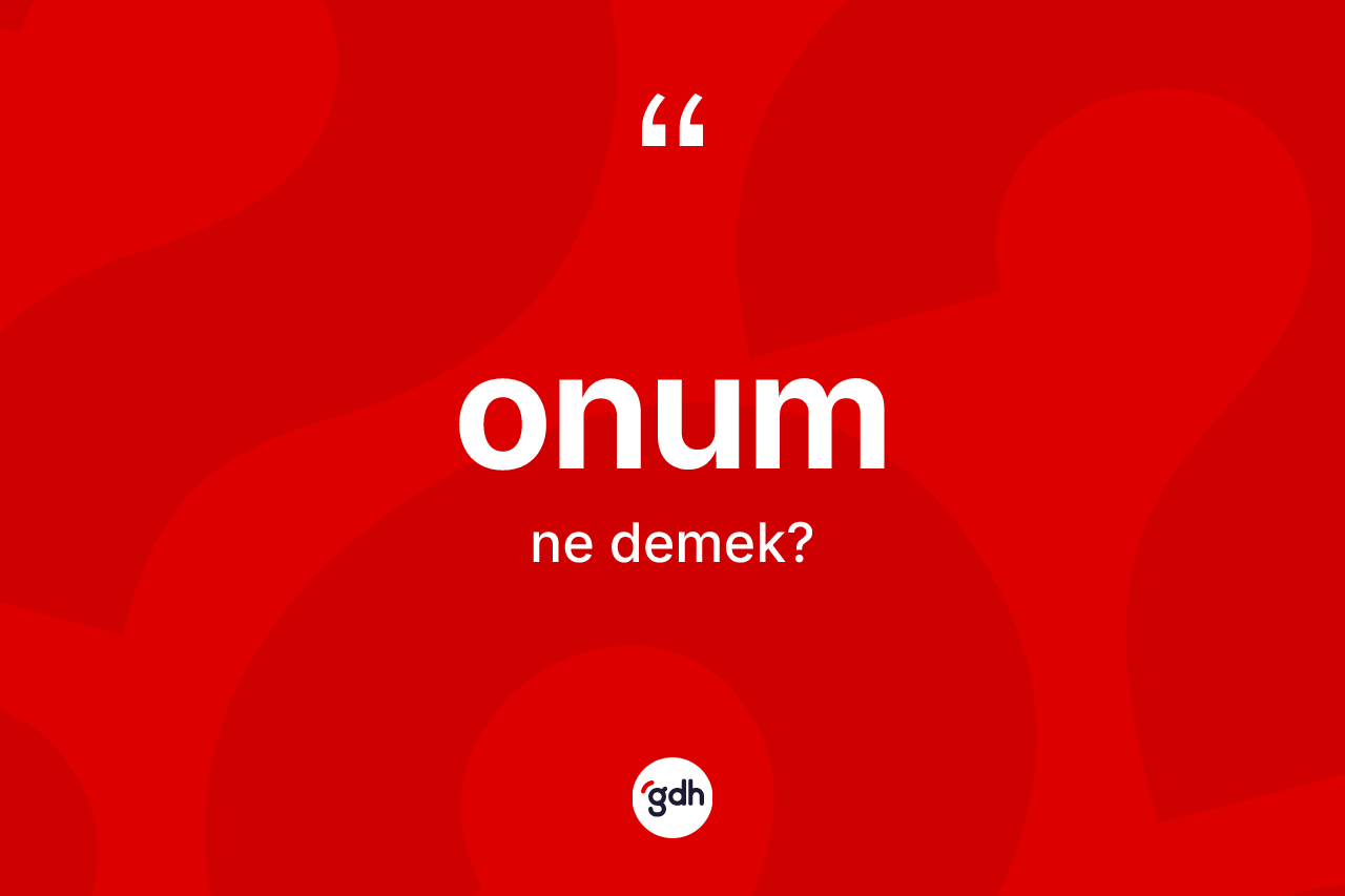 Onum ne demek? Onumun kısaca tanımı nedir?