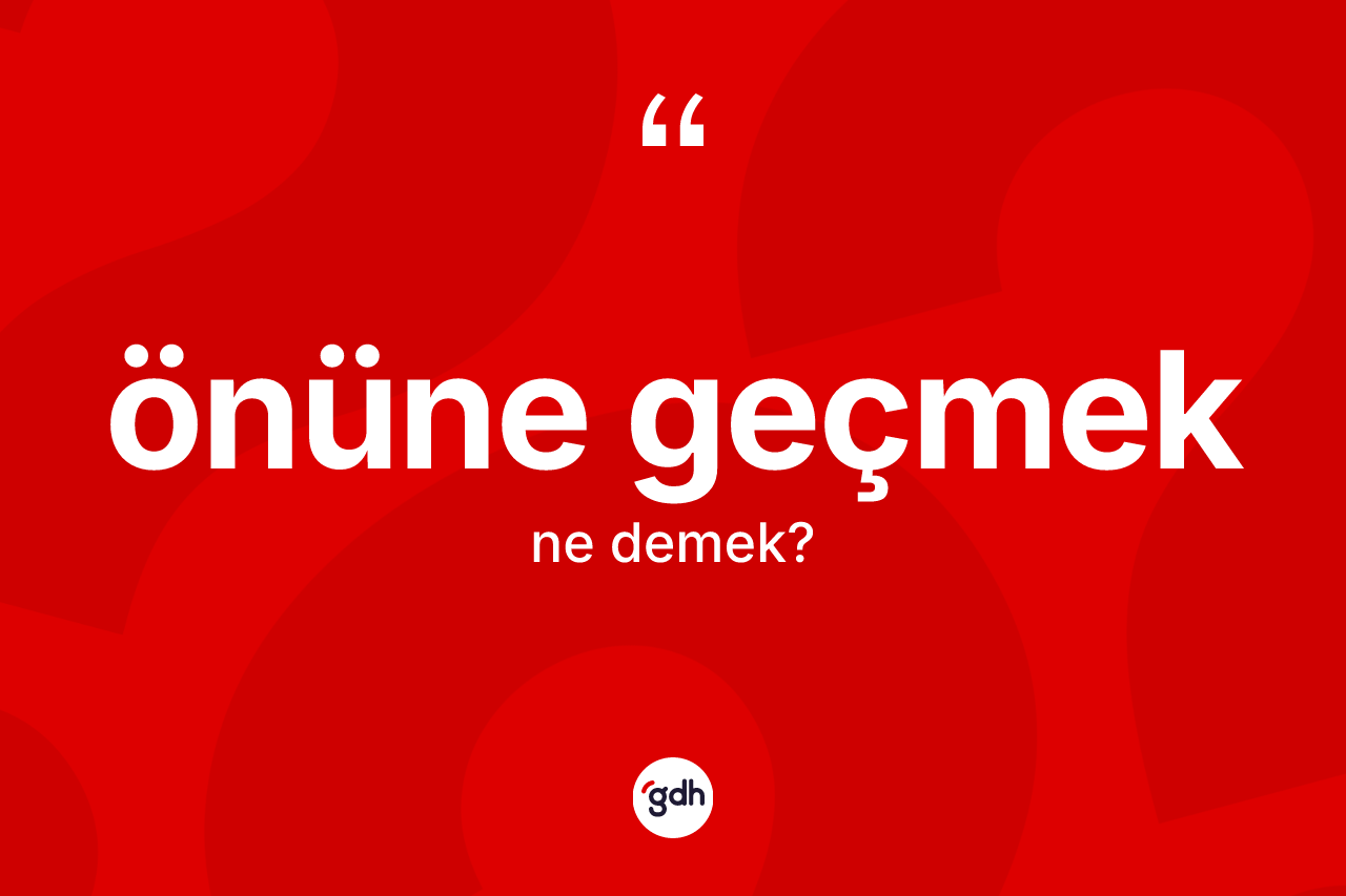 Önüne geçmek ifadesinin kısaca anlamı nedir?