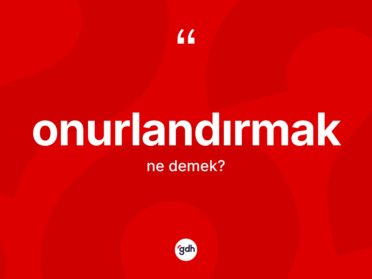 Onurlandırmak kelimesi ne demek? Onurlandırmağın TDK'ya göre anlamı nedir?