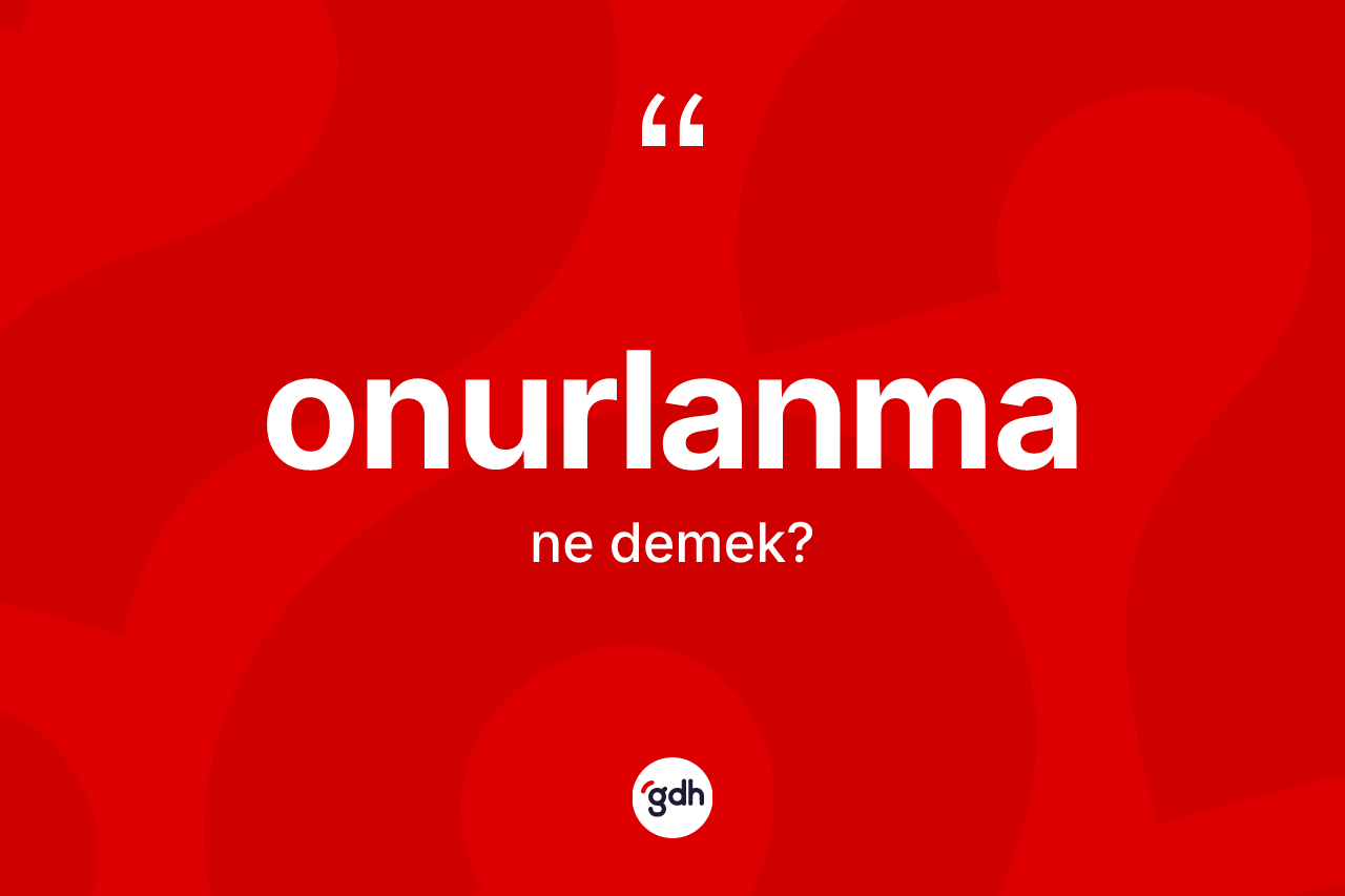Onurlanma kelimesi ne demek? Onurlanmanın TDK'ya göre anlamı nedir?