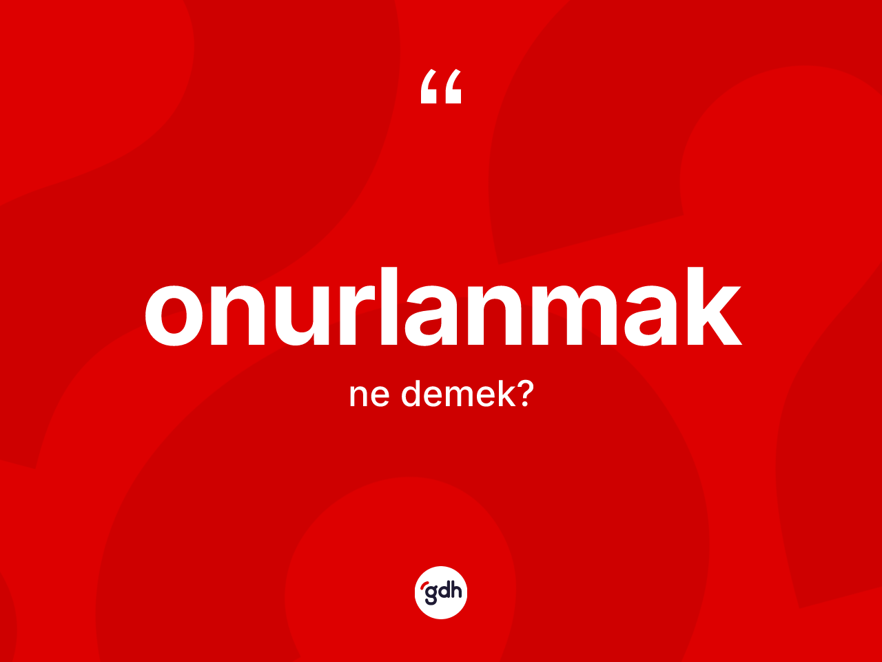 Onurlanmak kelimesi ne demek? Onurlanmağın TDK'ya göre anlamı nedir?