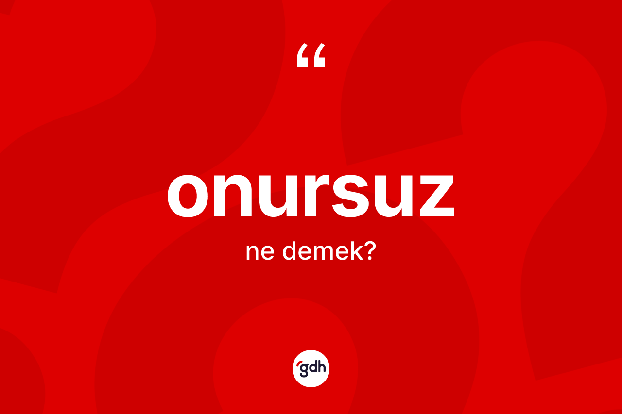 Onursuz kelimesinin tanımı nedir?