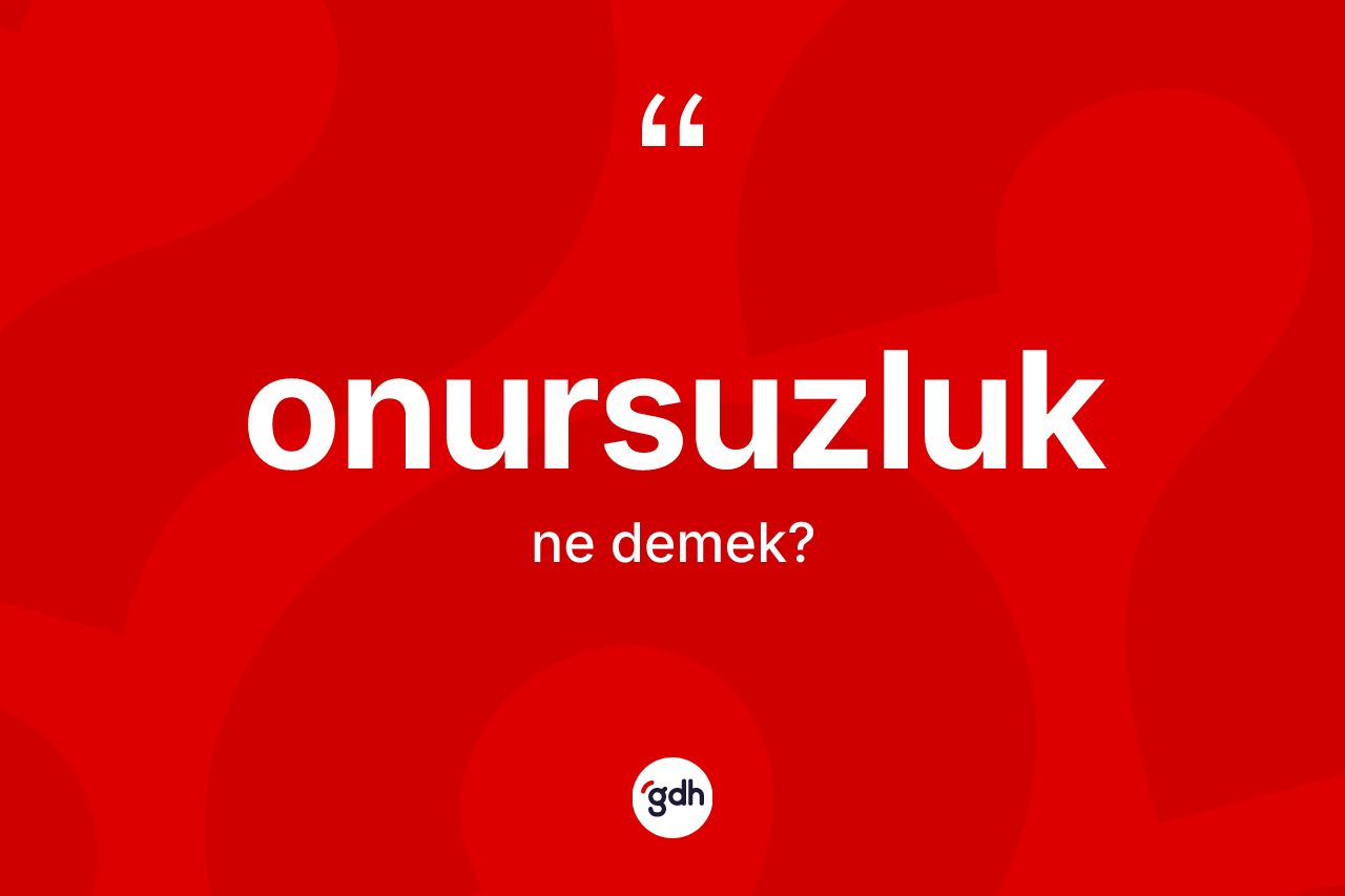 Onursuzluk ne demek?