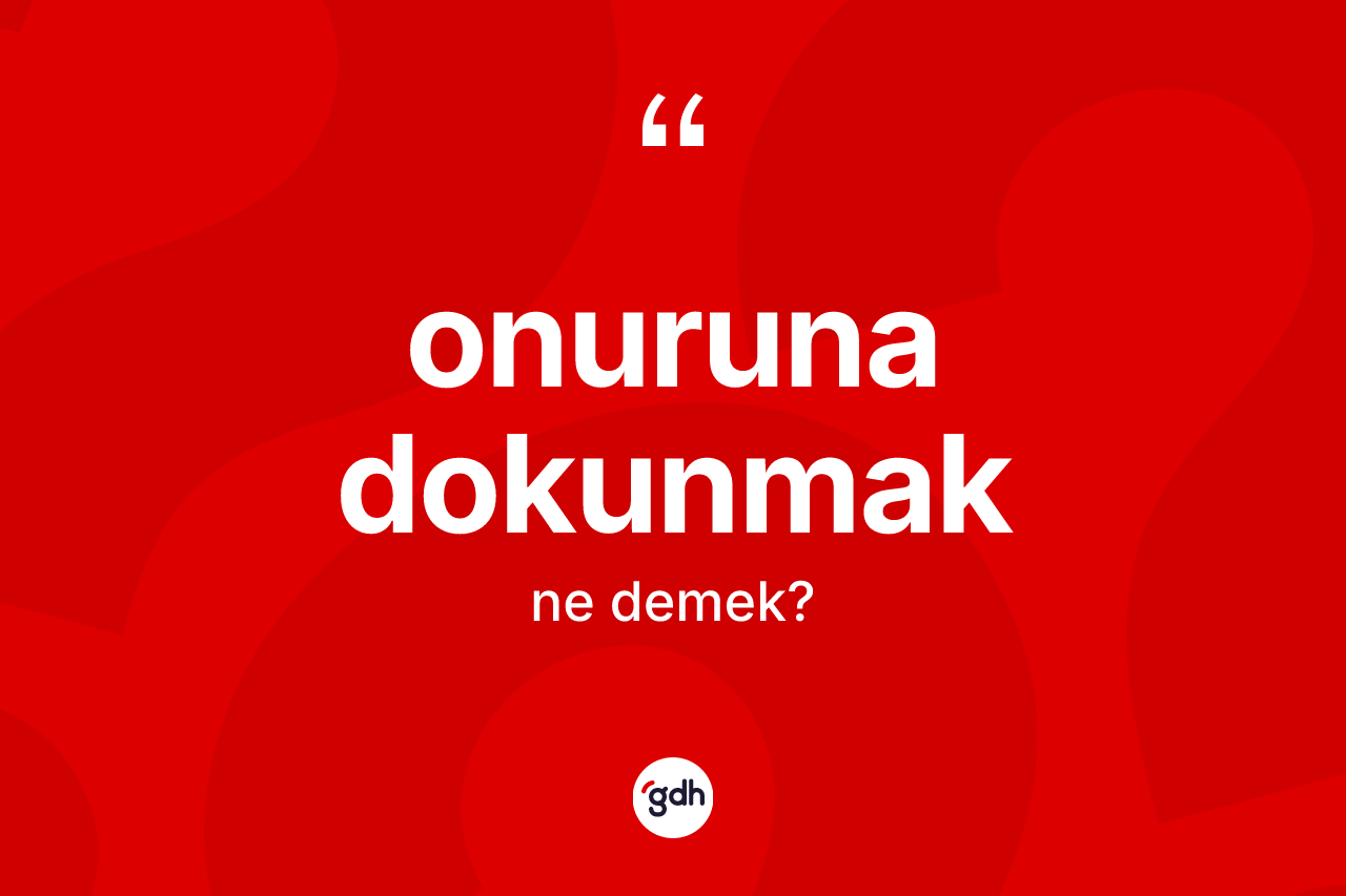 Onuruna dokunmak ne anlama gelir?
