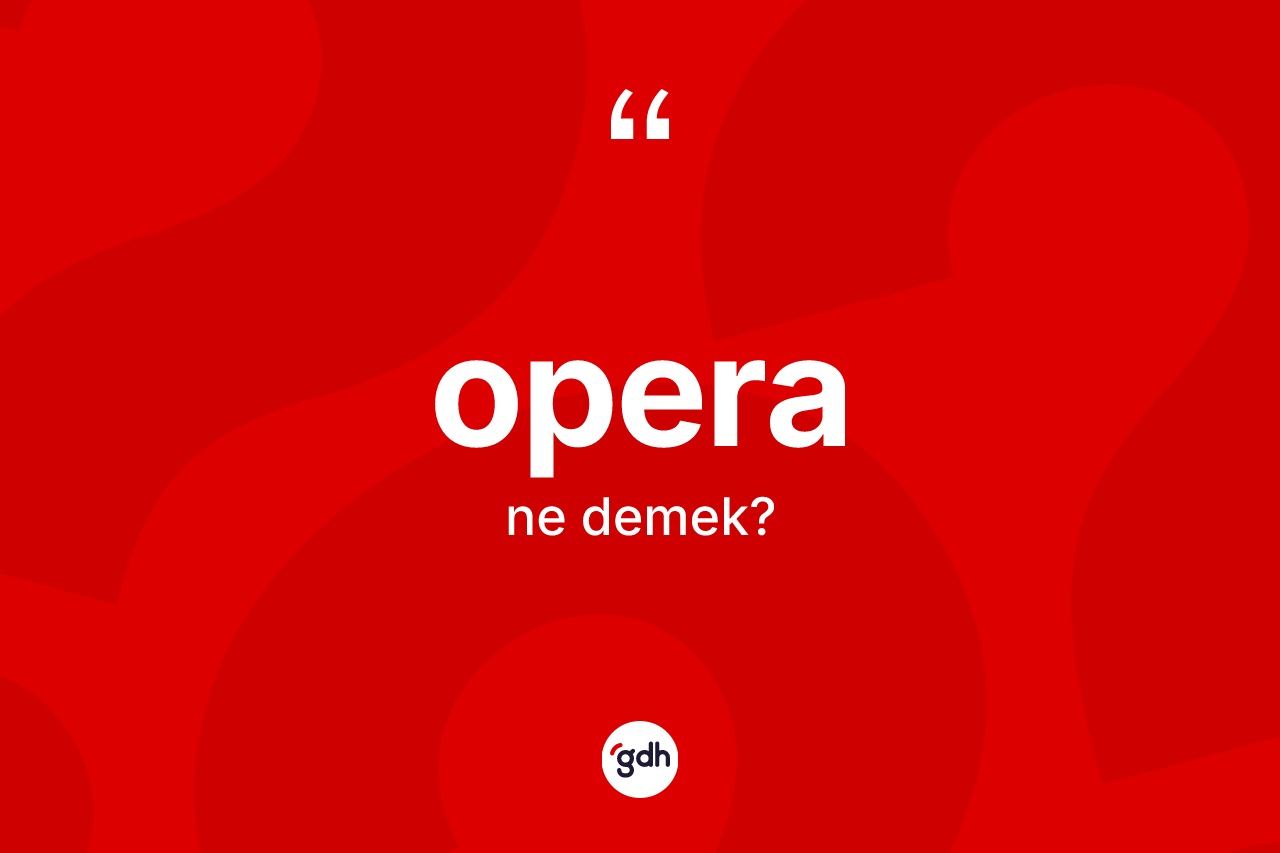 Opera nedir? Operanın TDK'ya göre anlamı nedir?
