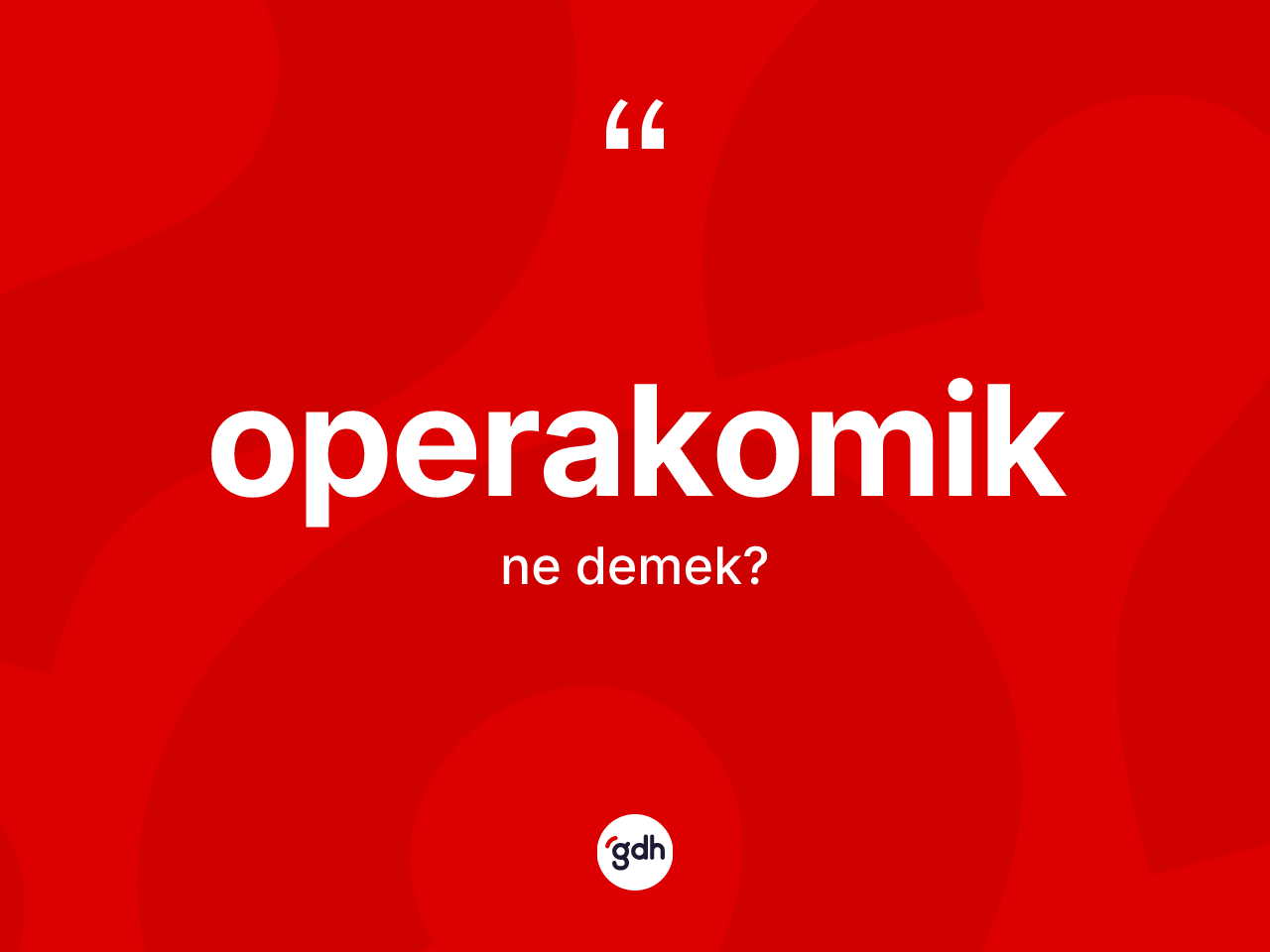 Operakomik ne demek? Operakomiğin halk arasındaki kullanımı nasıldır?