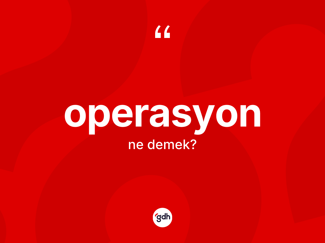 Operasyon kelimesi ne anlama gelir? Operasyonun halk arasındaki kullanımı nasıldır?