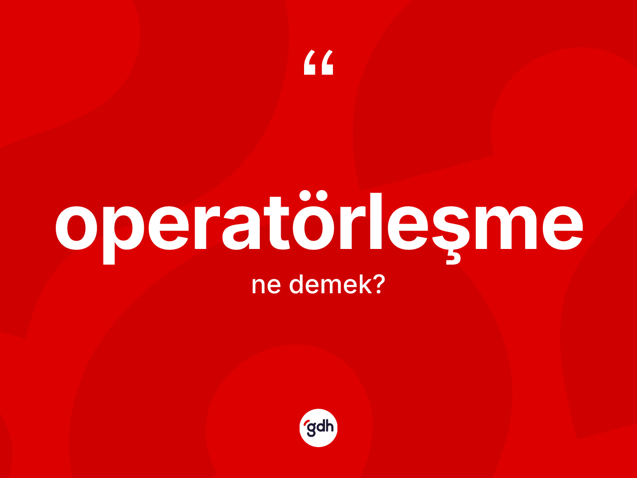 Operatörleşme kelimesinin tanımı nedir? Operatörleşme kelimesinin TDK anlamı nedir?