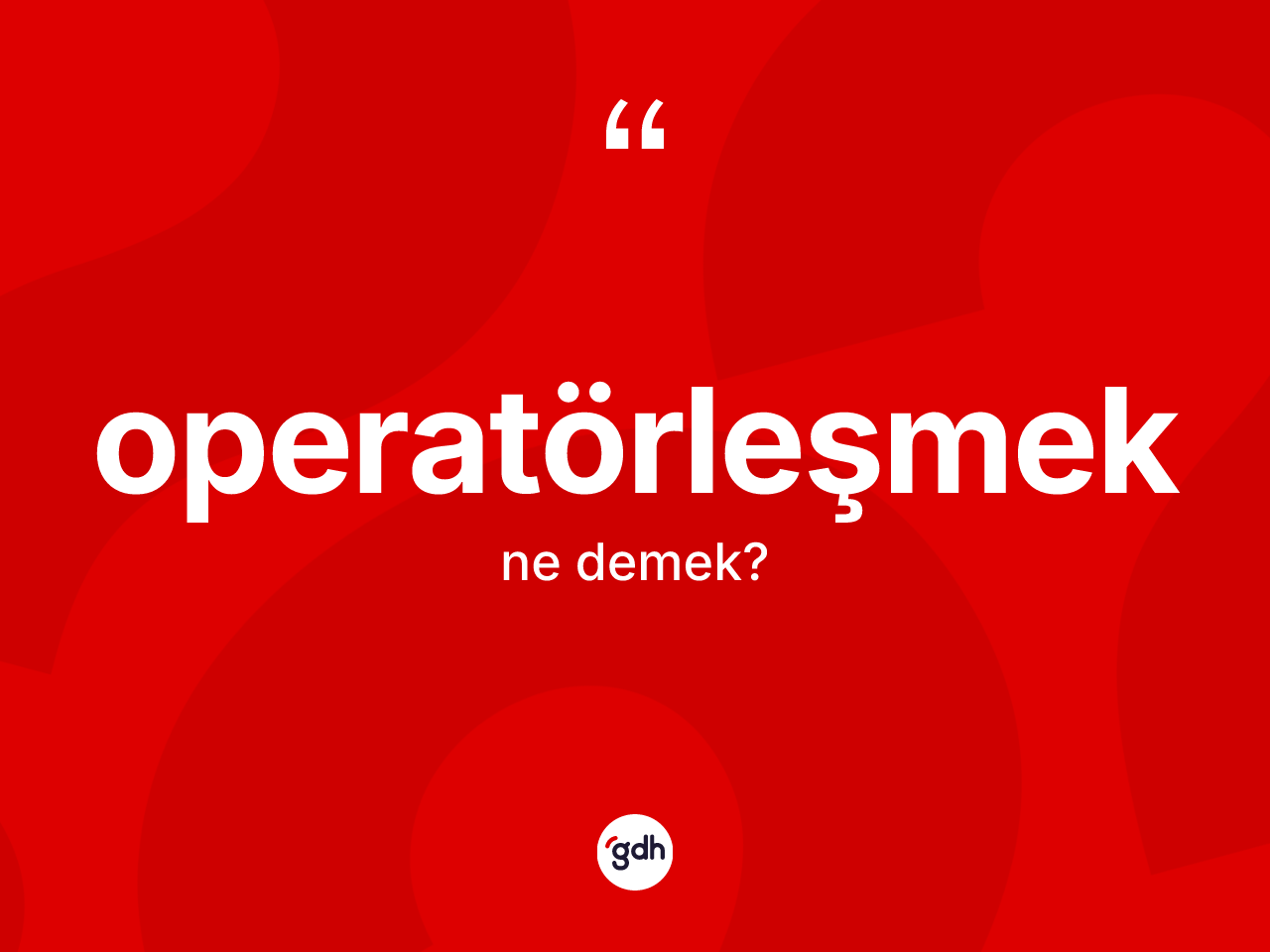 Operatörleşmek nedir? Operatörleşmeğin TDK'ya göre anlamı nedir?