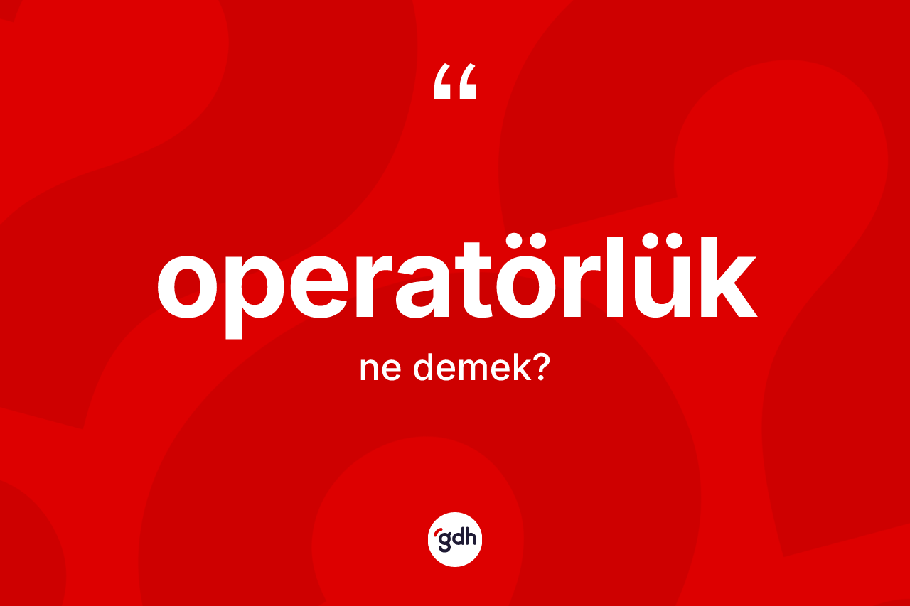 Operatörlük kelimesi ne demek?