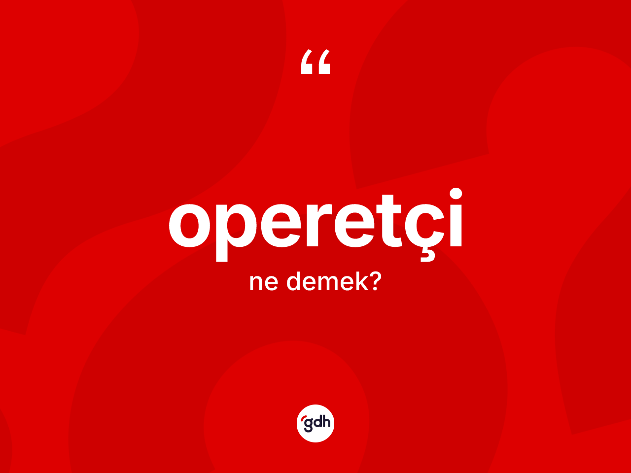 Operetçi ne anlama gelir? Operetçi kelimesinin TDK anlamı nedir?