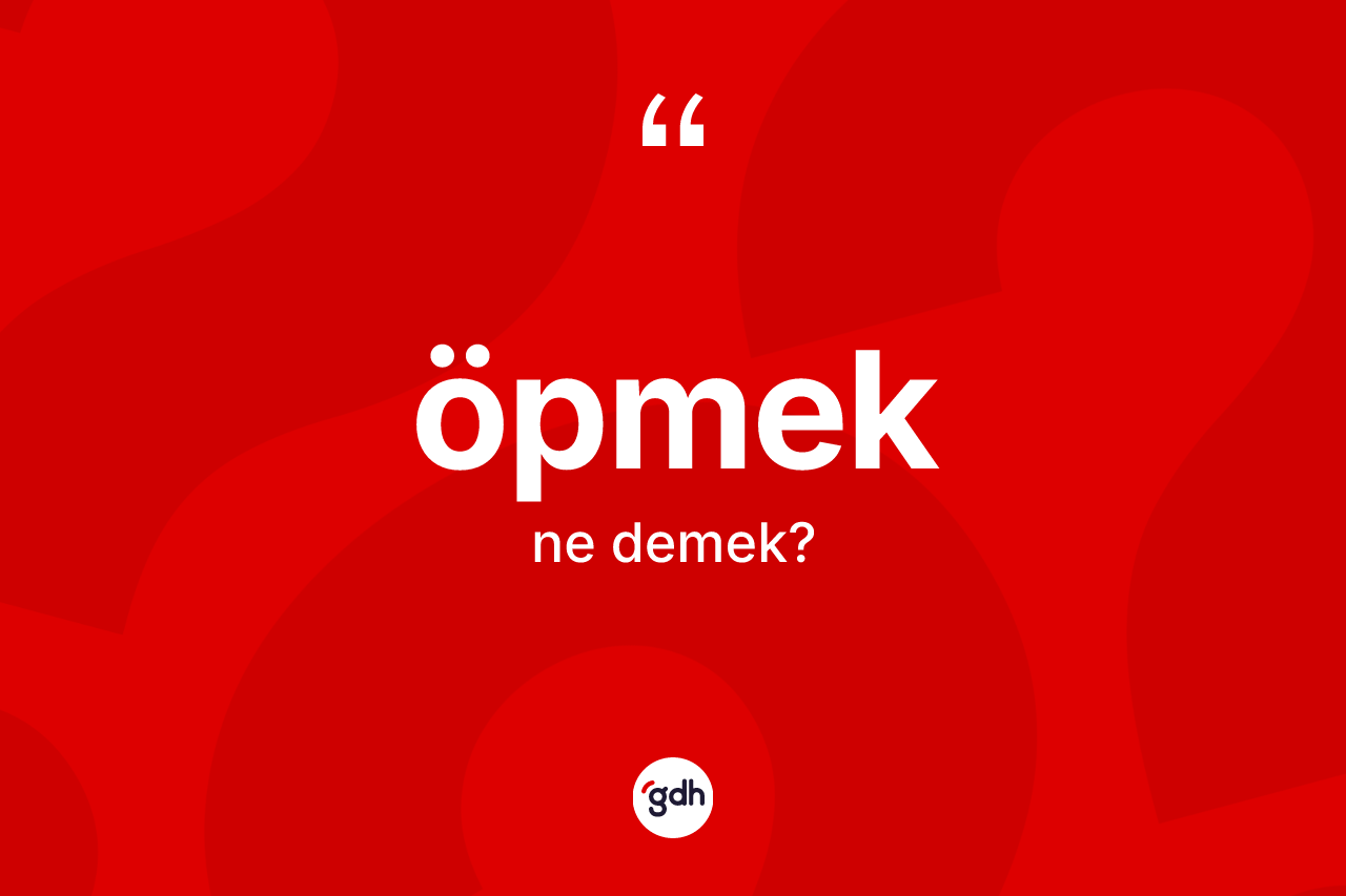 Öpmek kelimesinin anlamı nedir?