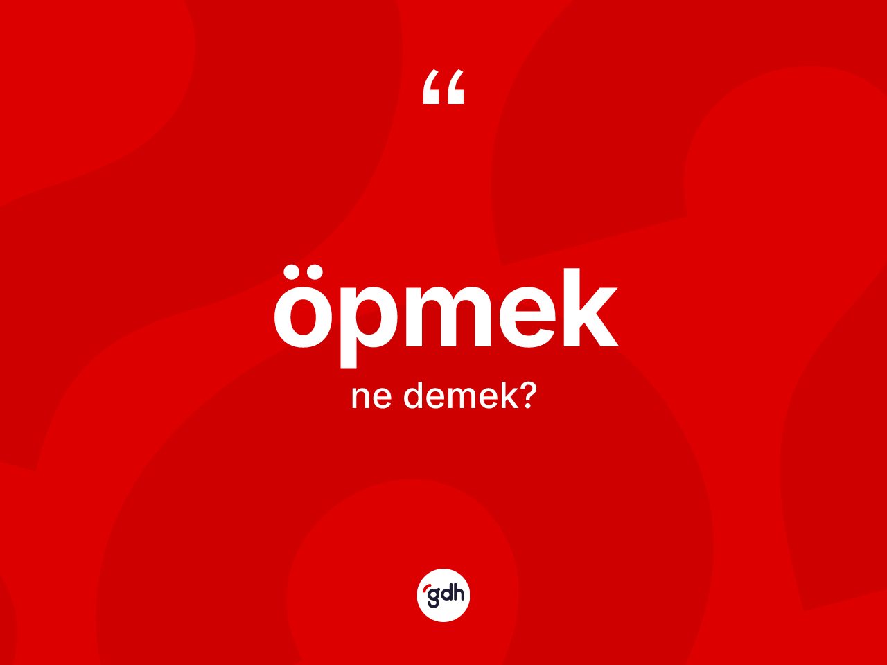 Öpmek kelimesinin anlamı nedir? Öpmek kelimesinin TDK'ya göre açıklaması nedir?